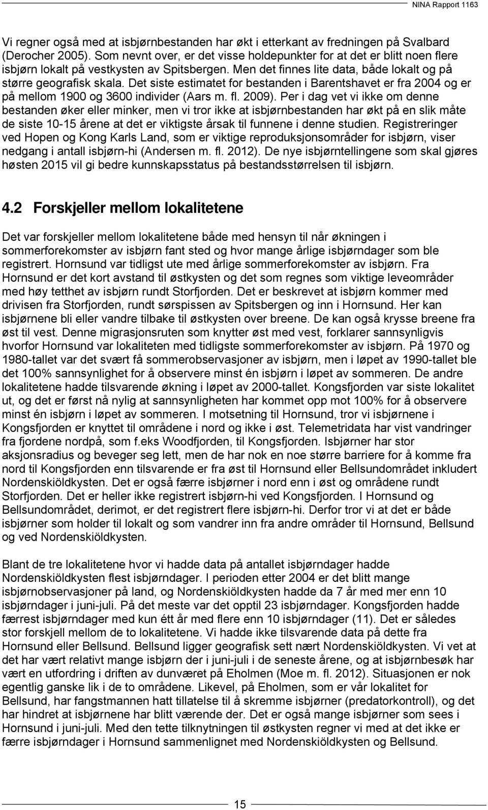 Det siste estimatet for bestanden i Barentshavet er fra 2004 og er på mellom 1900 og 3600 individer (Aars m. fl. 2009).