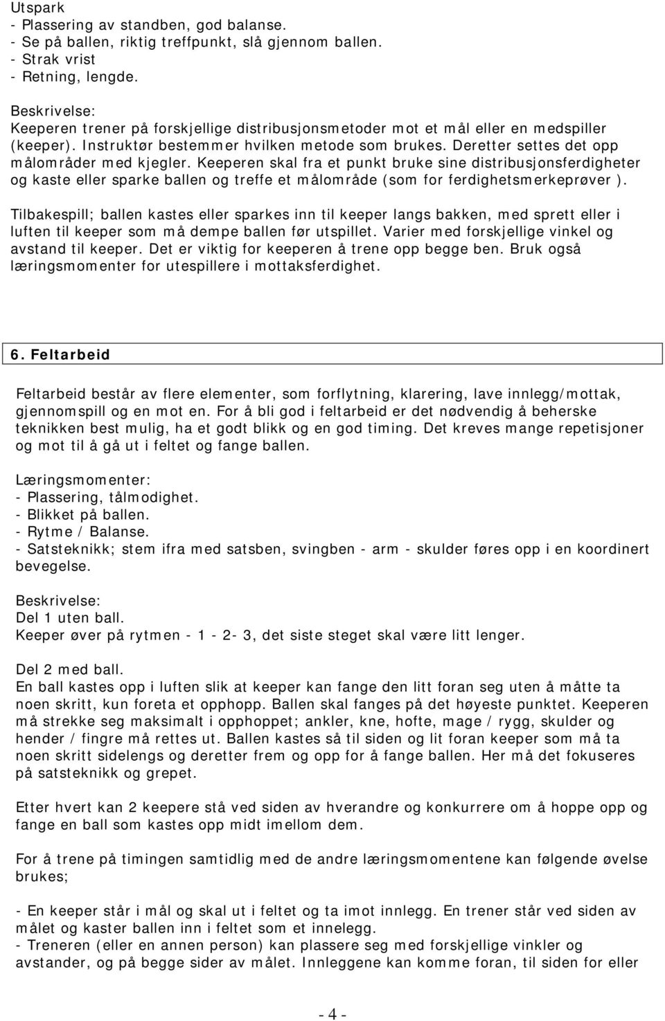 Keeperen skal fra et punkt bruke sine distribusjonsferdigheter og kaste eller sparke ballen og treffe et målområde (som for ferdighetsmerkeprøver ).