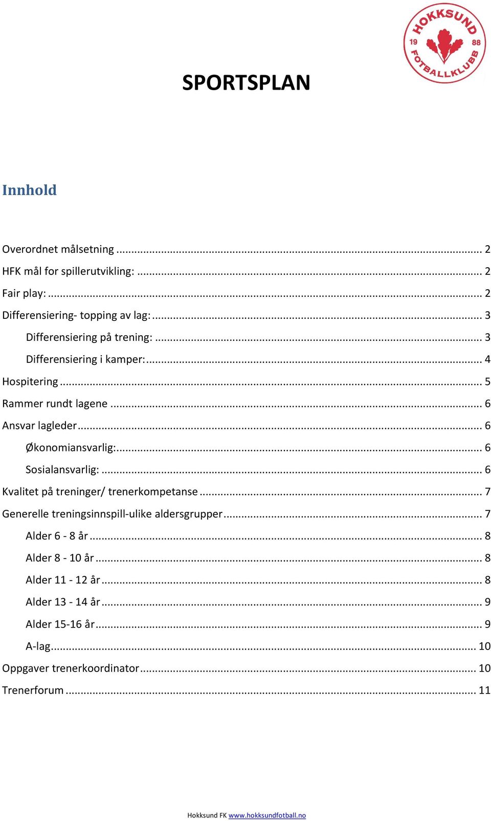 .. 6 Økonomiansvarlig:... 6 Sosialansvarlig:... 6 Kvalitet på treninger/ trenerkompetanse.