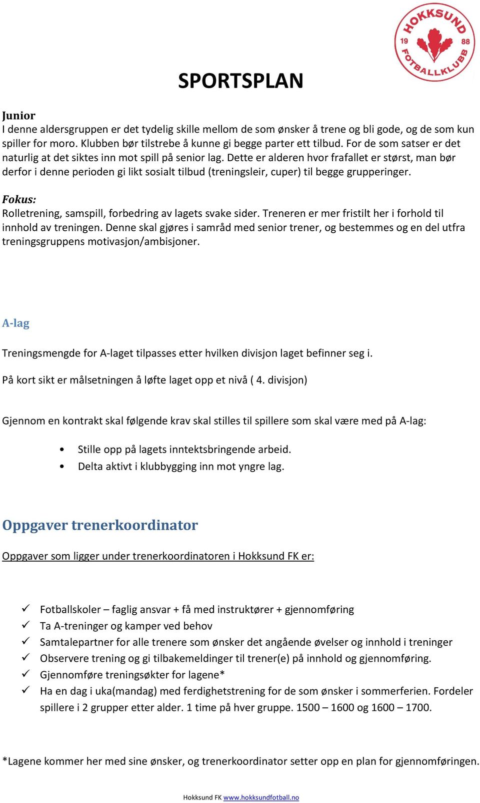 Dette er alderen hvor frafallet er størst, man bør derfor i denne perioden gi likt sosialt tilbud (treningsleir, cuper) til begge grupperinger.