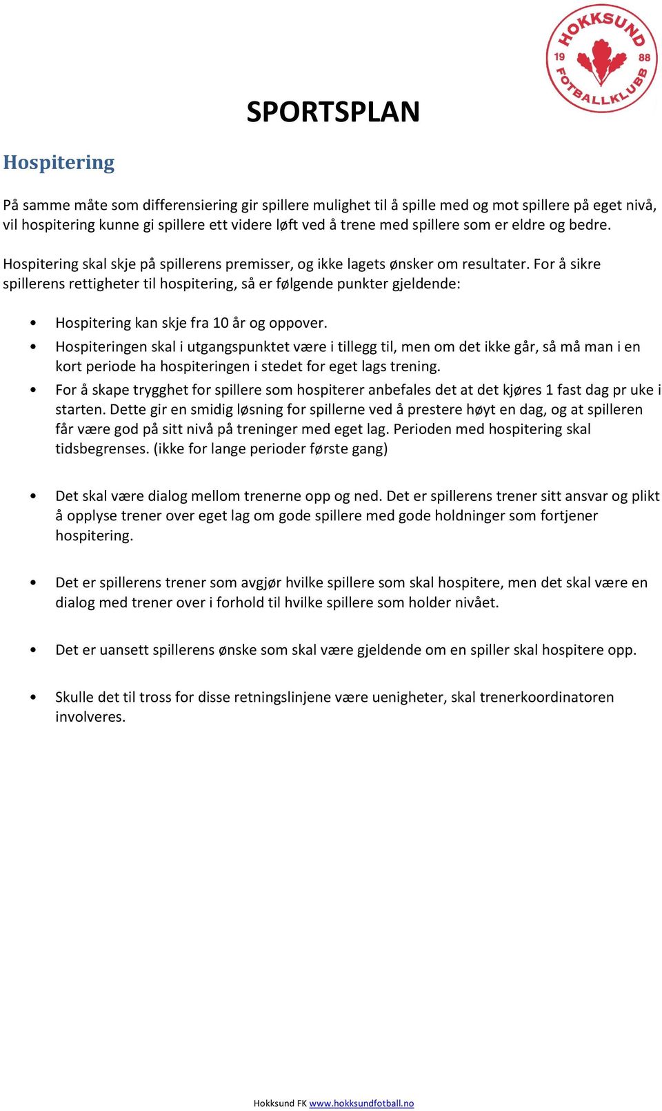 For å sikre spillerens rettigheter til hospitering, så er følgende punkter gjeldende: Hospitering kan skje fra 10 år og oppover.