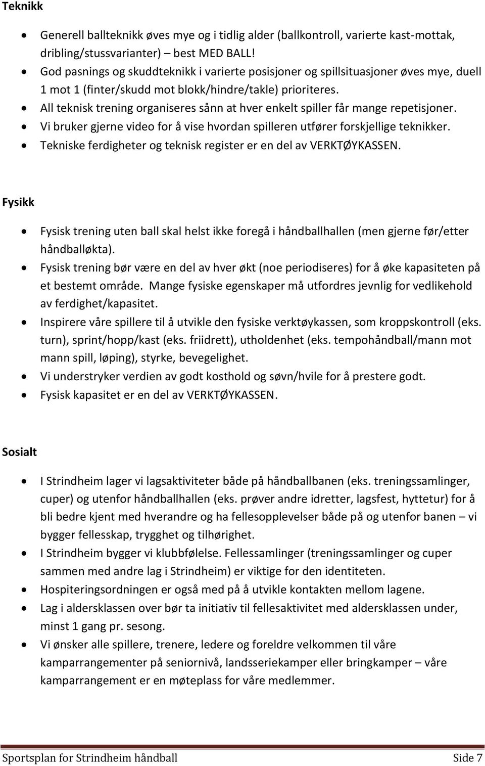 All teknisk trening organiseres sånn at hver enkelt spiller får mange repetisjoner. Vi bruker gjerne video for å vise hvordan spilleren utfører forskjellige teknikker.