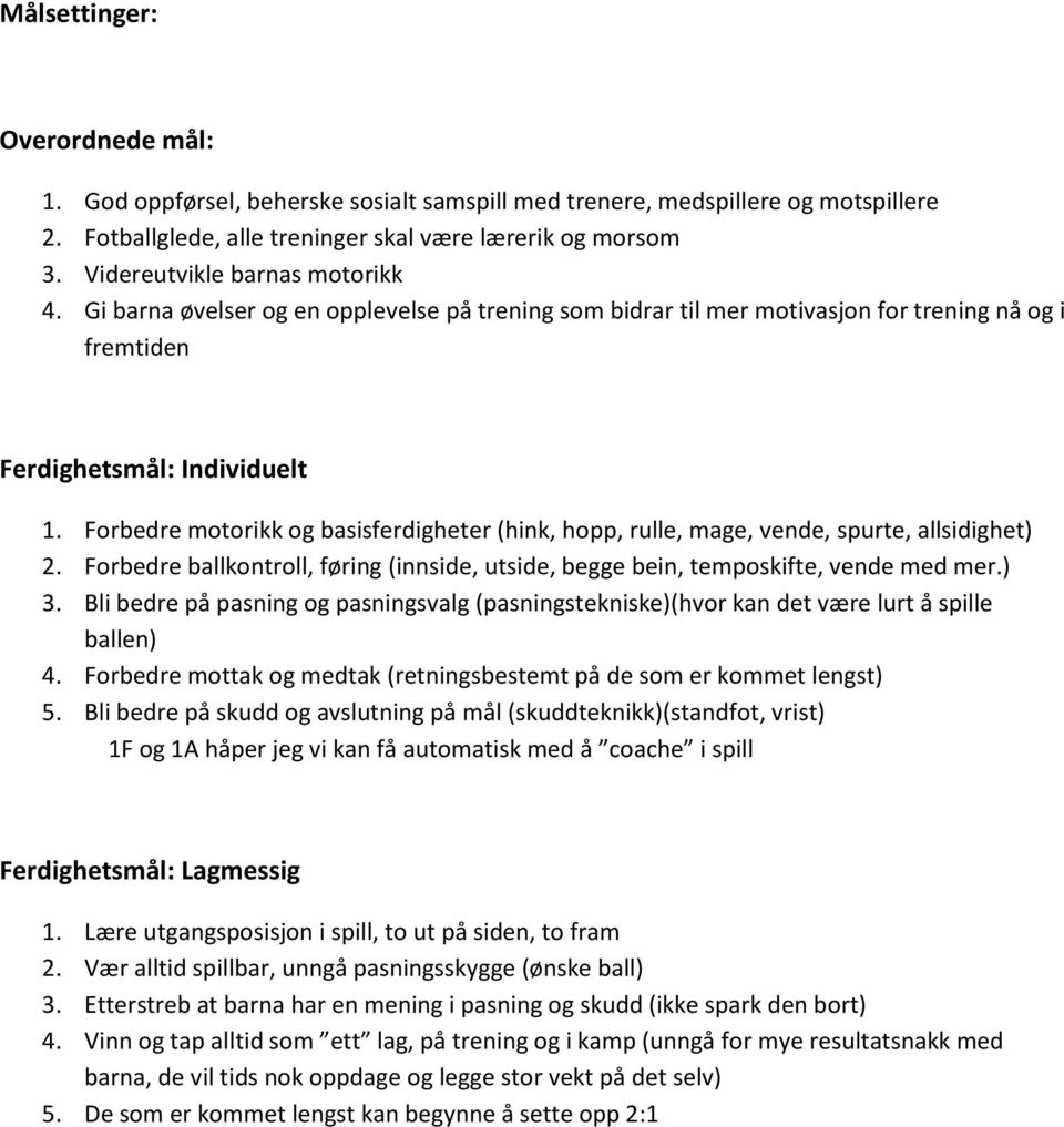 Forbedre motorikk og basisferdigheter (hink, hopp, rulle, mage, vende, spurte, allsidighet) 2. Forbedre ballkontroll, føring (innside, utside, begge bein, temposkifte, vende med mer.) 3.