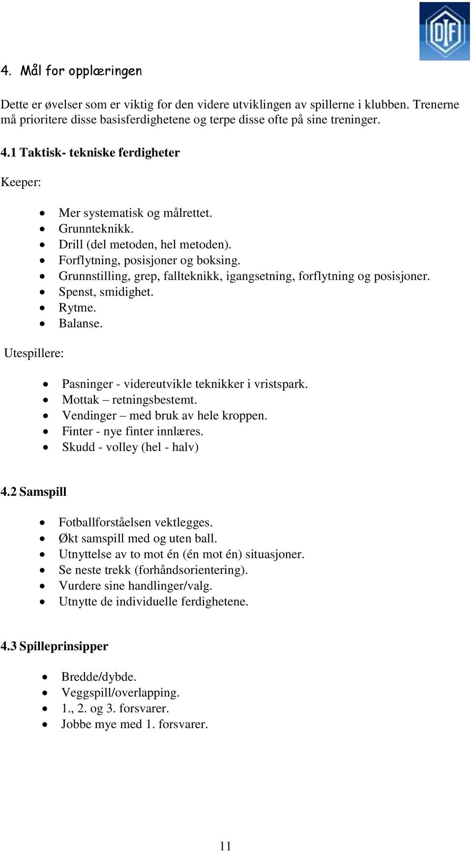 Grunnstilling, grep, fallteknikk, igangsetning, forflytning og posisjoner. Spenst, smidighet. Rytme. Balanse. Utespillere: Pasninger - videreutvikle teknikker i vristspark. Mottak retningsbestemt.