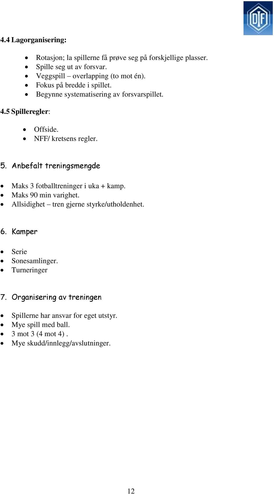 Anbefalt treningsmengde Maks 3 fotballtreninger i uka + kamp. Maks 90 min varighet. Allsidighet tren gjerne styrke/utholdenhet. 6.