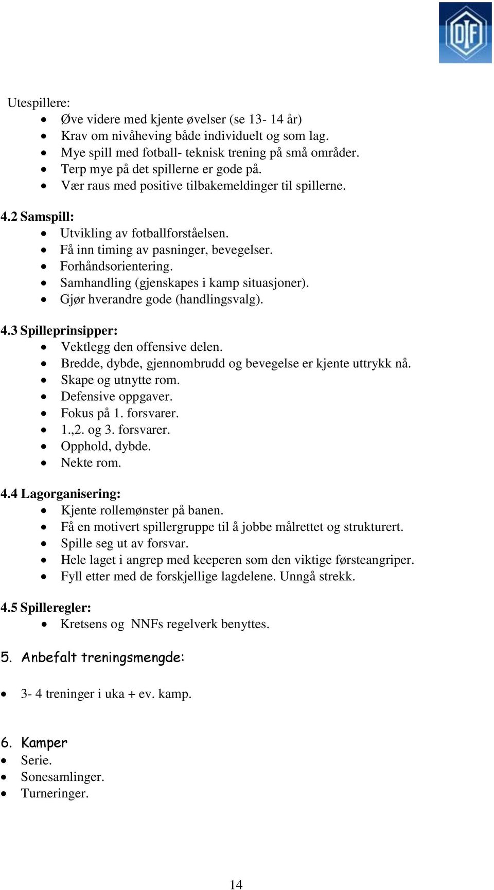 Samhandling (gjenskapes i kamp situasjoner). Gjør hverandre gode (handlingsvalg). 4.3 Spilleprinsipper: Vektlegg den offensive delen. Bredde, dybde, gjennombrudd og bevegelse er kjente uttrykk nå.