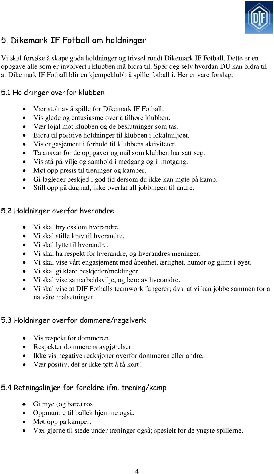 Vis glede og entusiasme over å tilhøre klubben. Vær lojal mot klubben og de beslutninger som tas. Bidra til positive holdninger til klubben i lokalmiljøet.