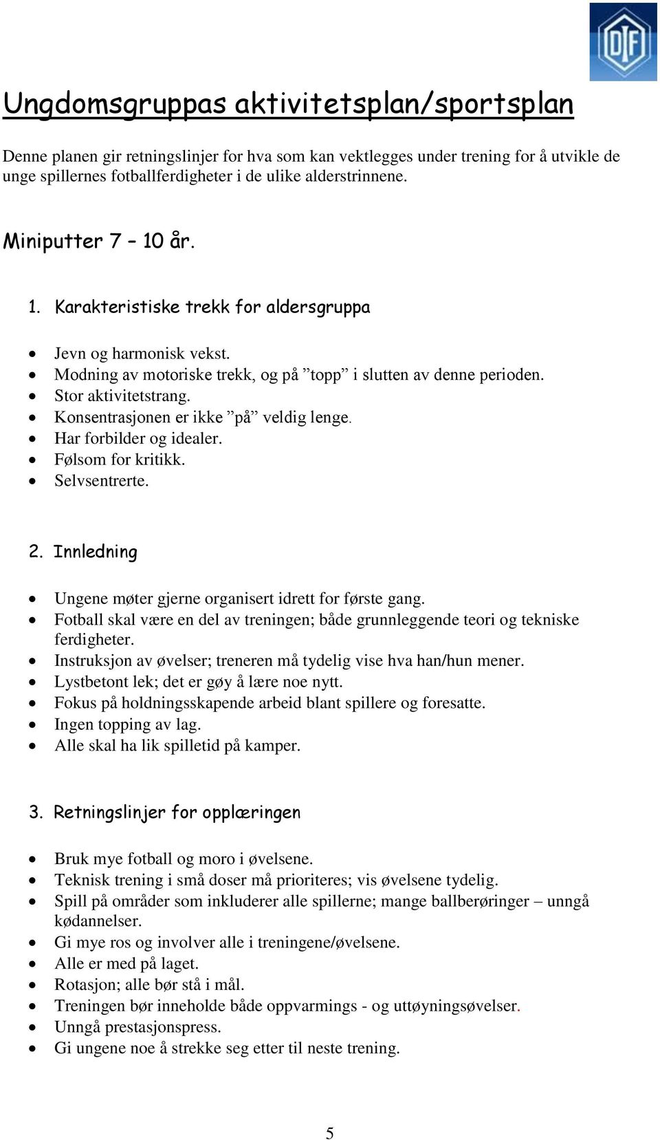 Konsentrasjonen er ikke på veldig lenge. Har forbilder og idealer. Følsom for kritikk. Selvsentrerte. 2. Innledning Ungene møter gjerne organisert idrett for første gang.