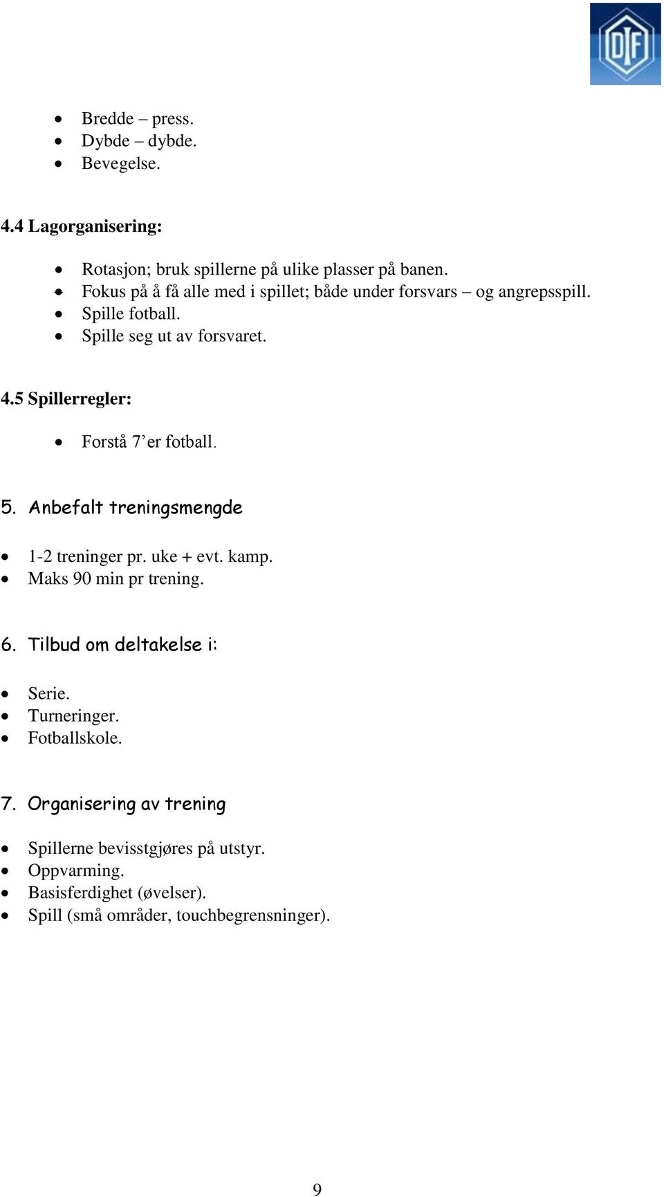 5 Spillerregler: Forstå 7 er fotball. 5. Anbefalt treningsmengde 1-2 treninger pr. uke + evt. kamp. Maks 90 min pr trening. 6.