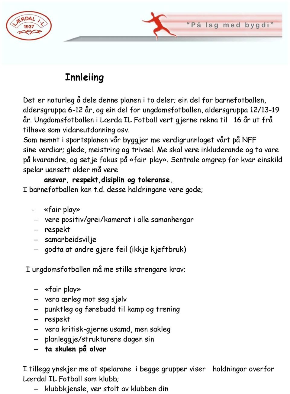 Som nemnt i sportsplanen vår byggjer me verdigrunnlaget vårt på NFF sine verdiar; glede, meistring og trivsel. Me skal vere inkluderande og ta vare på kvarandre, og setje fokus på «fair play».