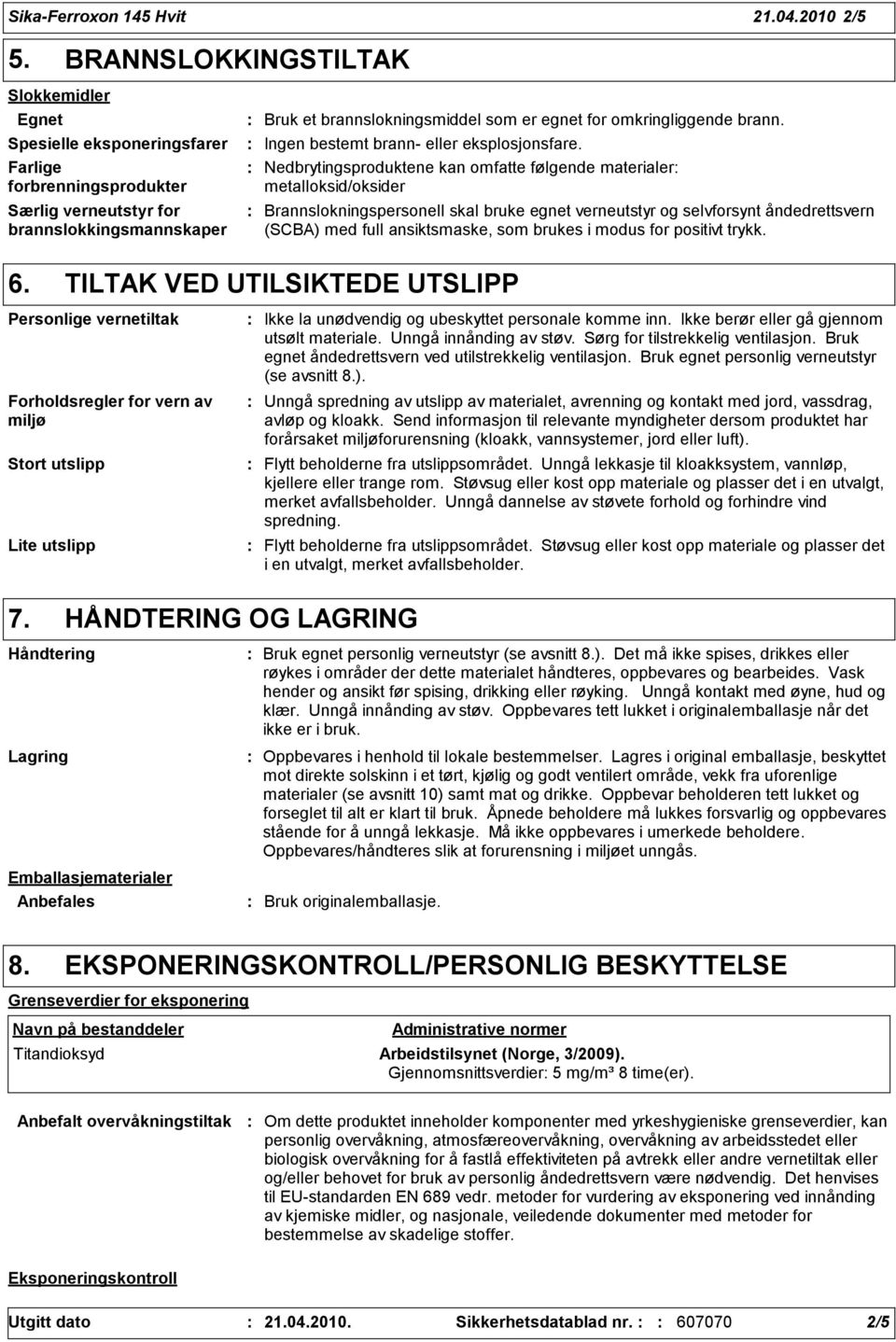 omkringliggende brann. Ingen bestemt brann- eller eksplosjonsfare.