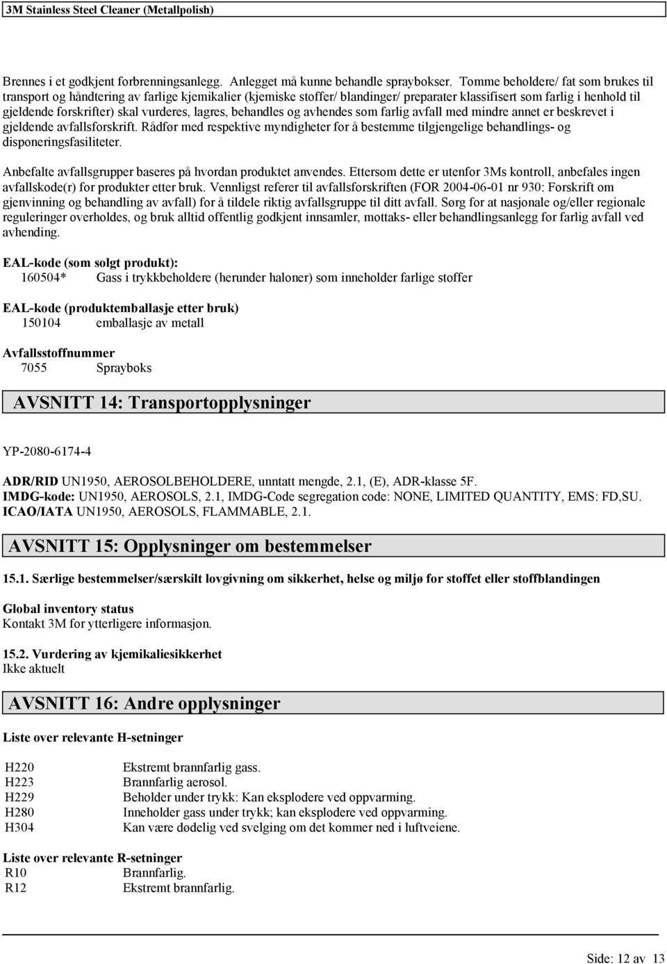 vurderes, lagres, behandles og avhendes som farlig avfall med mindre annet er beskrevet i gjeldende avfallsforskrift.