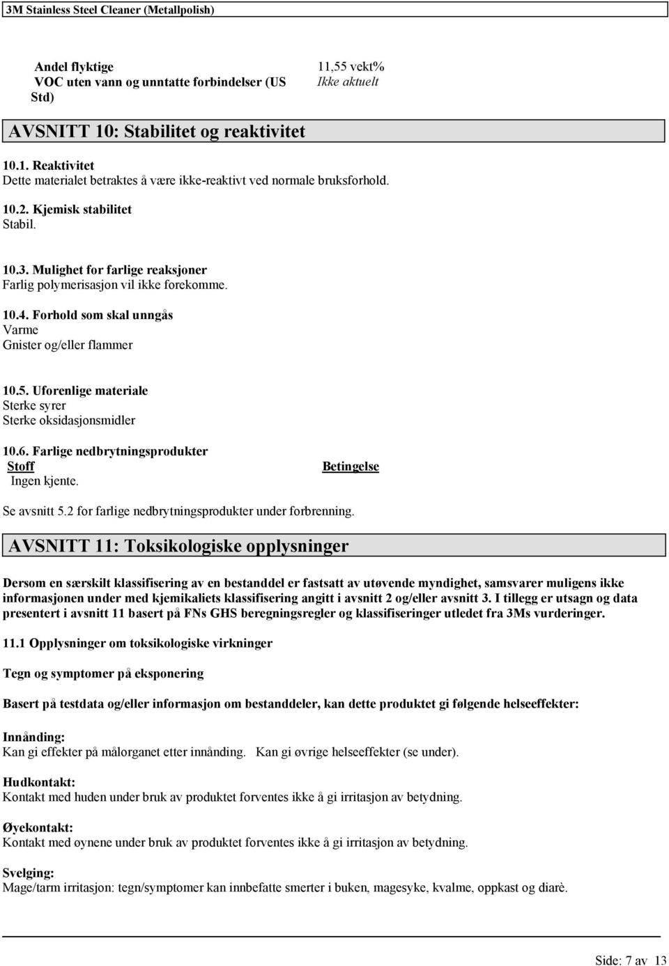 Uforenlige materiale Sterke syrer Sterke oksidasjonsmidler 10.6. Farlige nedbrytningsprodukter Stoff Ingen kjente. Betingelse Se avsnitt 5.2 for farlige nedbrytningsprodukter under forbrenning.