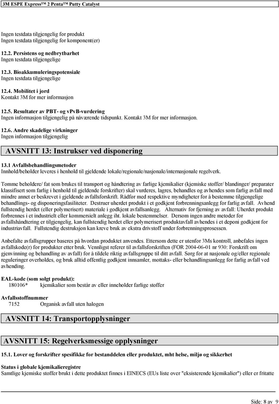 Andre skadelige virkninger Ingen informasjon AVSNITT 13: Instrukser ved disponering 13.