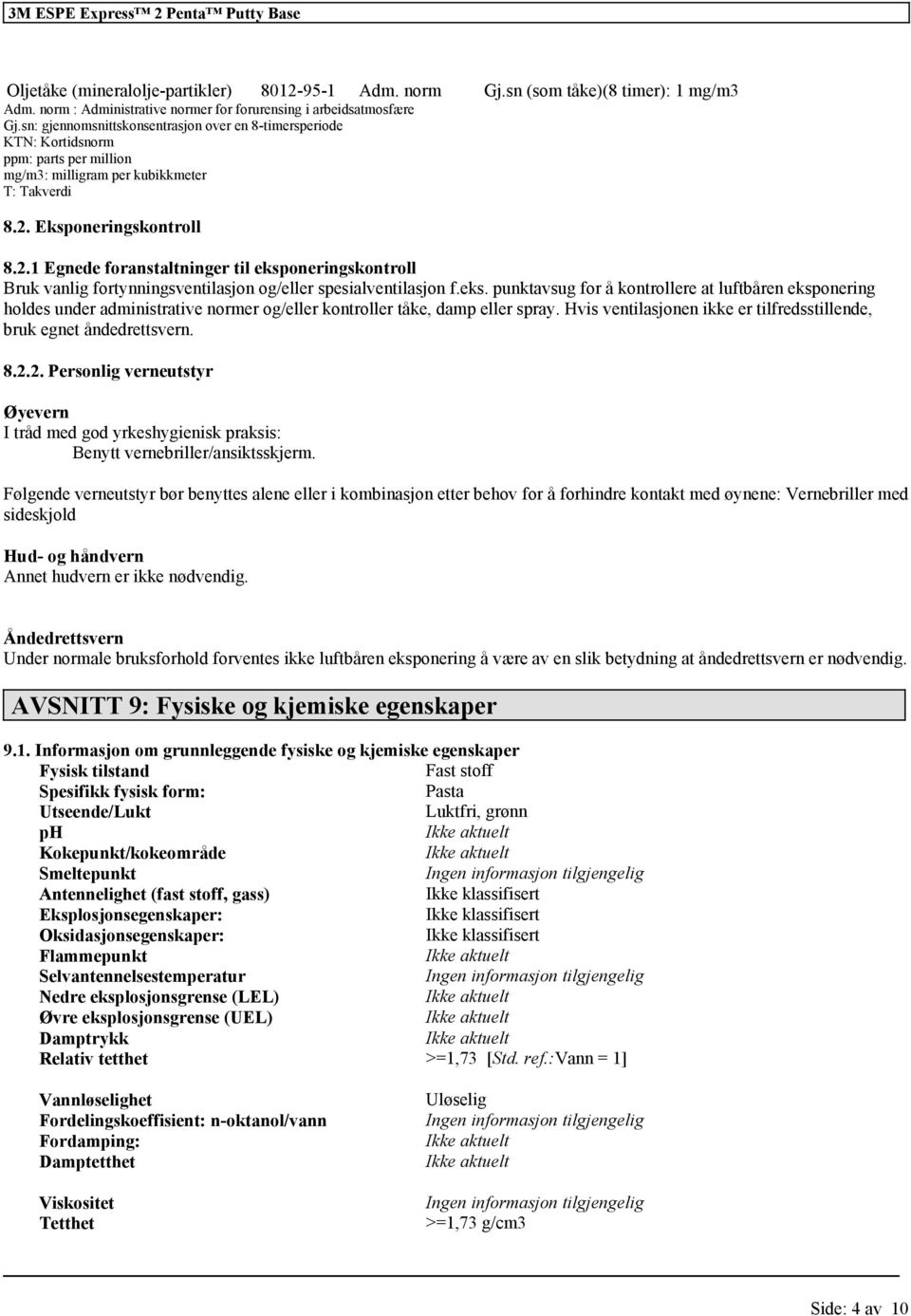 Eksponeringskontroll 8.2.1 Egnede foranstaltninger til eksponeringskontroll Bruk vanlig fortynningsventilasjon og/eller spesialventilasjon f.eks. punktavsug for å kontrollere at luftbåren eksponering holdes under administrative normer og/eller kontroller tåke, damp eller spray.