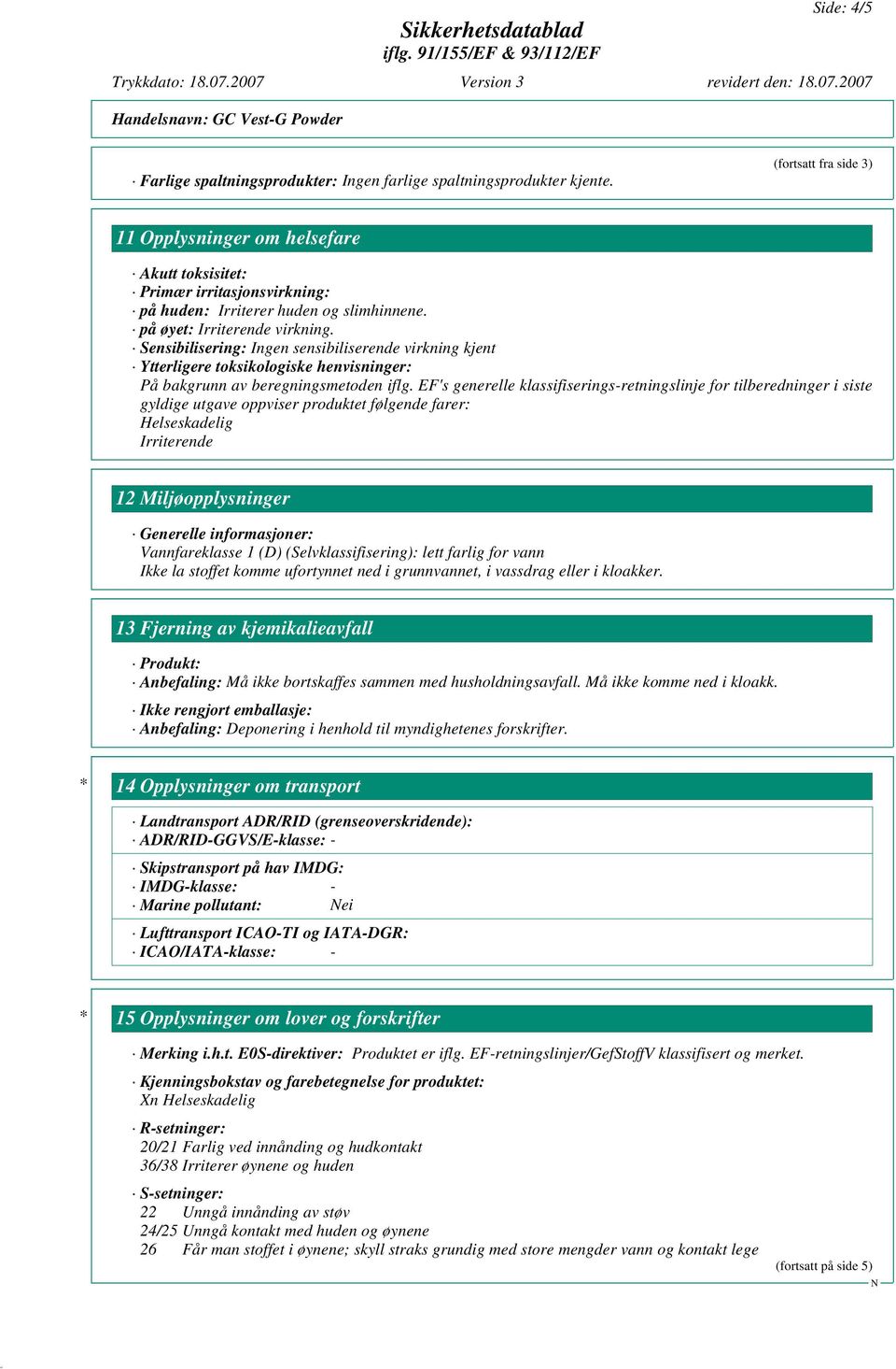 Sensibilisering: Ingen sensibiliserende virkning kjent Ytterligere toksikologiske henvisninger: På bakgrunn av beregningsmetoden iflg.