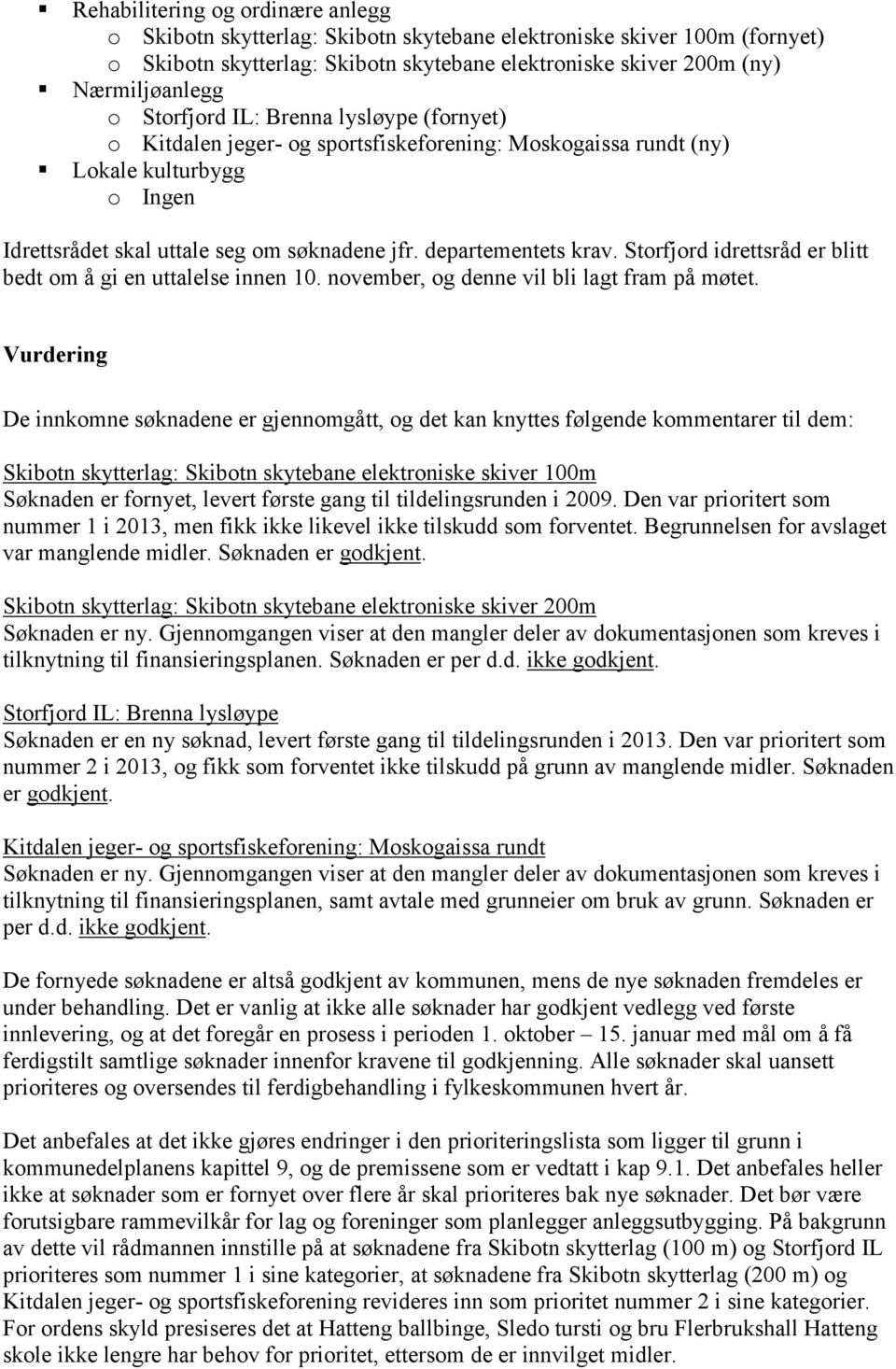 Storfjord idrettsråd er blitt bedt om å gi en uttalelse innen 10. november, og denne vil bli lagt fram på møtet.