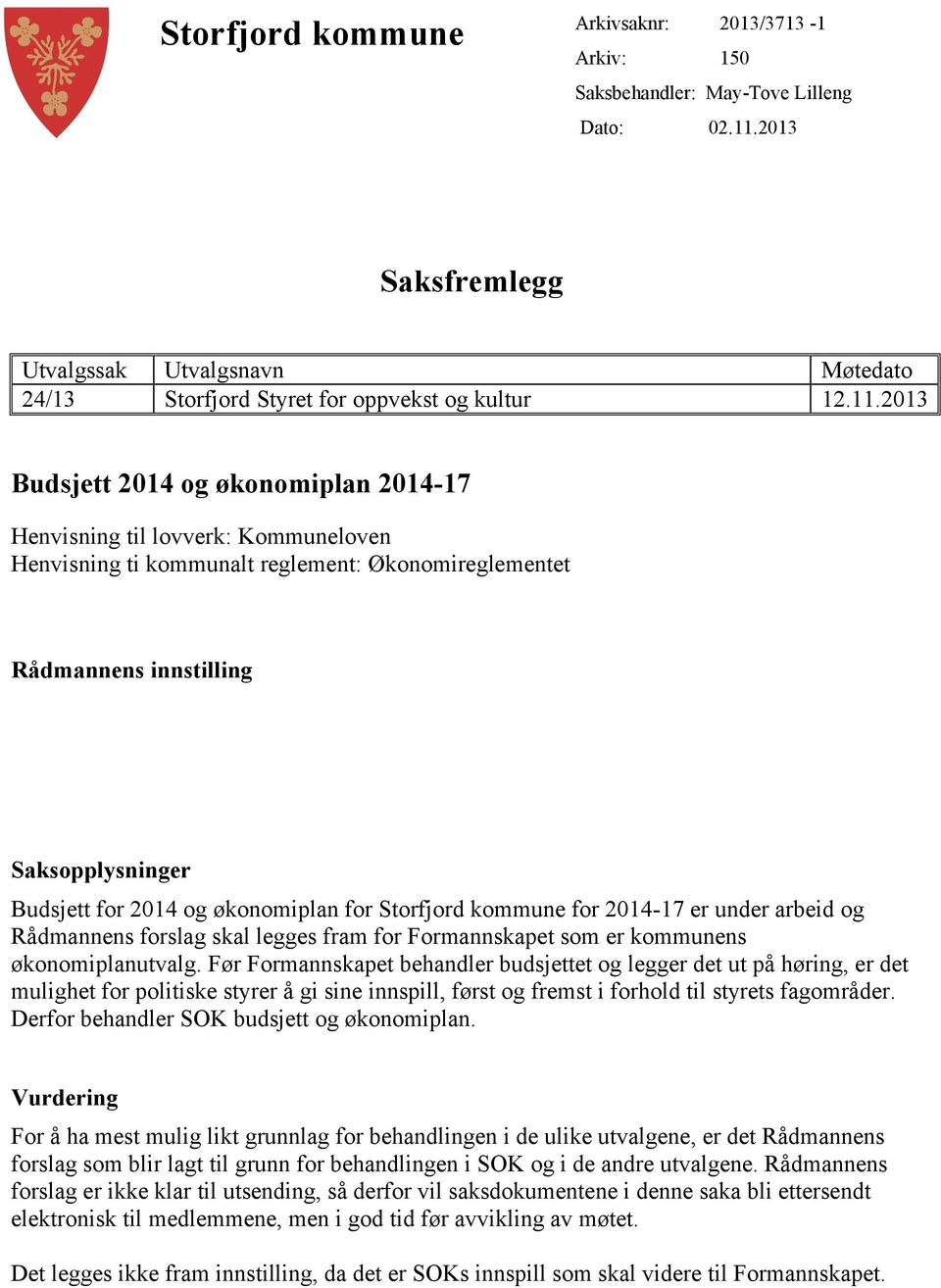 2013 Budsjett 2014 og økonomiplan 2014-17 Henvisning til lovverk: Kommuneloven Henvisning ti kommunalt reglement: Økonomireglementet Rådmannens innstilling Saksopplysninger Budsjett for 2014 og