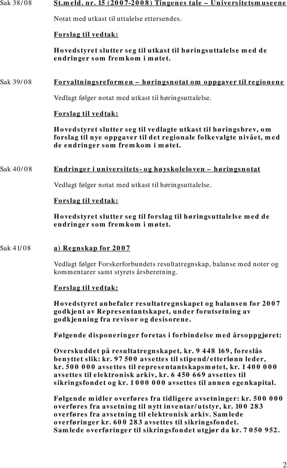 Sak 39/08 Forvaltningsreformen høringsnotat om oppgaver til regionene Vedlagt følger notat med utkast til høringsuttalelse.