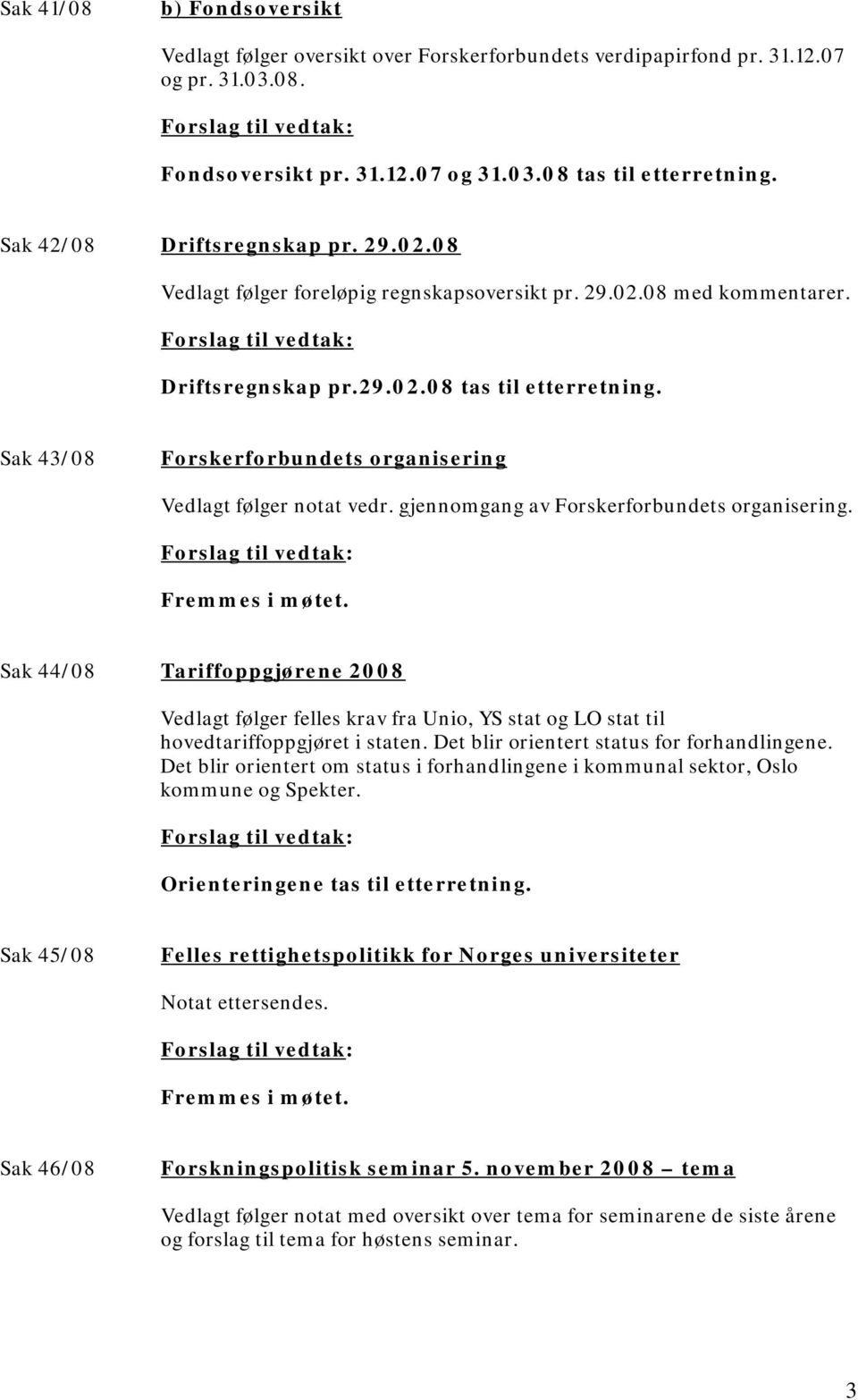 Sak 43/08 Forskerforbundets organisering Vedlagt følger notat vedr. gjennomgang av Forskerforbundets organisering. Fremmes i møtet.