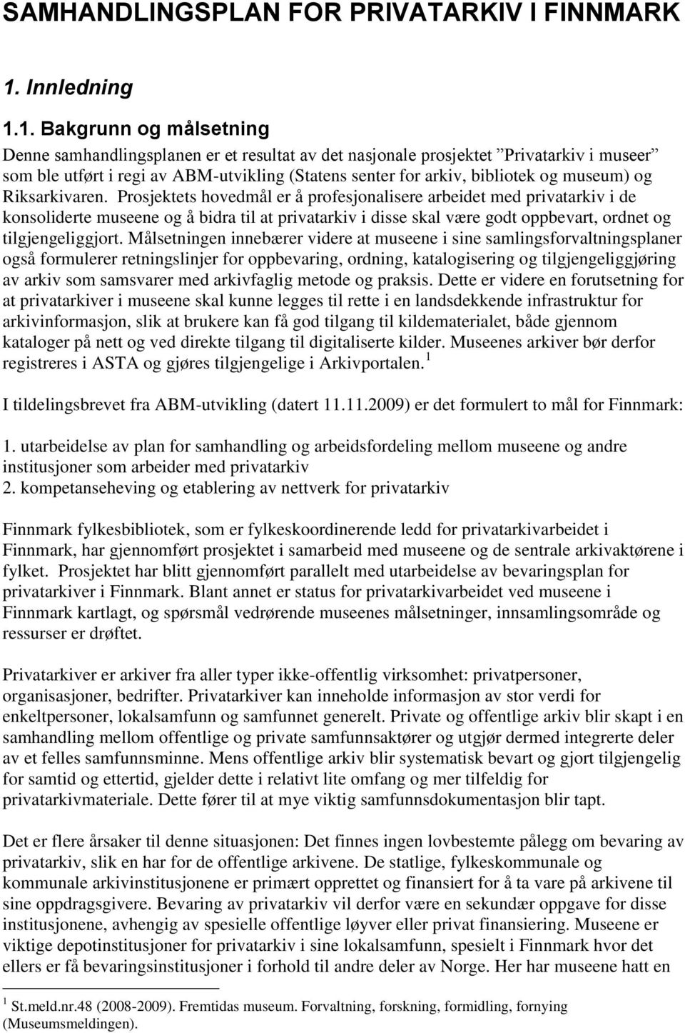 1. Bakgrunn og målsetning Denne samhandlingsplanen er et resultat av det nasjonale prosjektet Privatarkiv i museer som ble utført i regi av ABM-utvikling (Statens senter for arkiv, bibliotek og