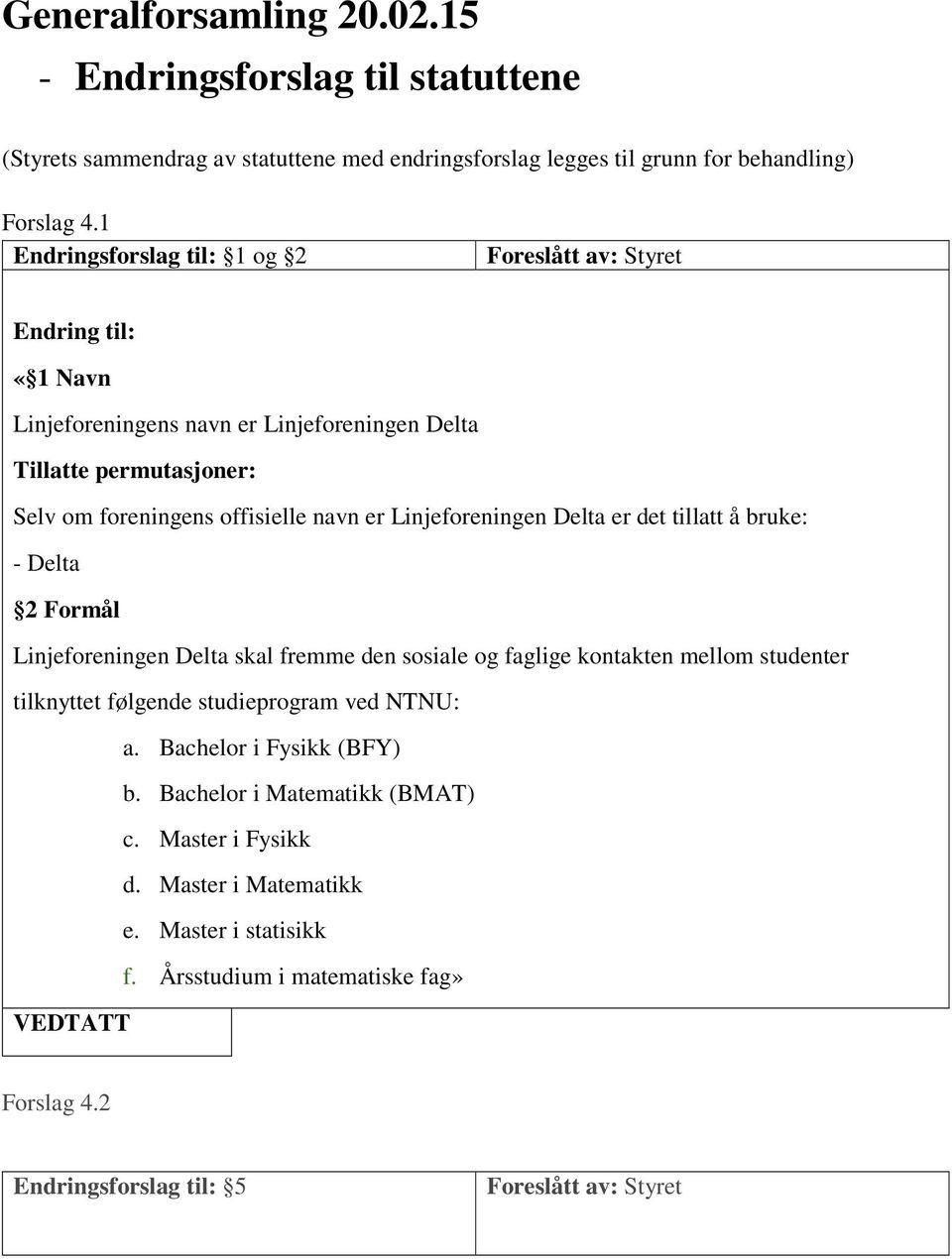 Linjeforeningen Delta er det tillatt å bruke: - Delta 2 Formål Linjeforeningen Delta skal fremme den sosiale og faglige kontakten mellom studenter tilknyttet følgende