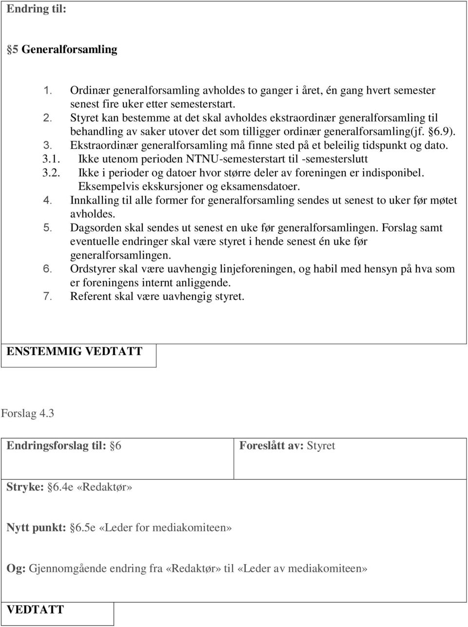 Ekstraordinær generalforsamling må finne sted på et beleilig tidspunkt og dato. 3.1. Ikke utenom perioden NTNU-semesterstart til -semesterslutt 3.2.