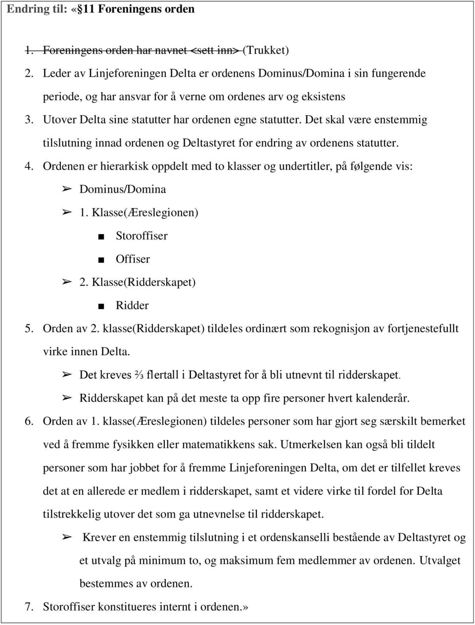 Det skal være enstemmig tilslutning innad ordenen og Deltastyret for endring av ordenens statutter. 4. Ordenen er hierarkisk oppdelt med to klasser og undertitler, på følgende vis: Dominus/Domina 1.