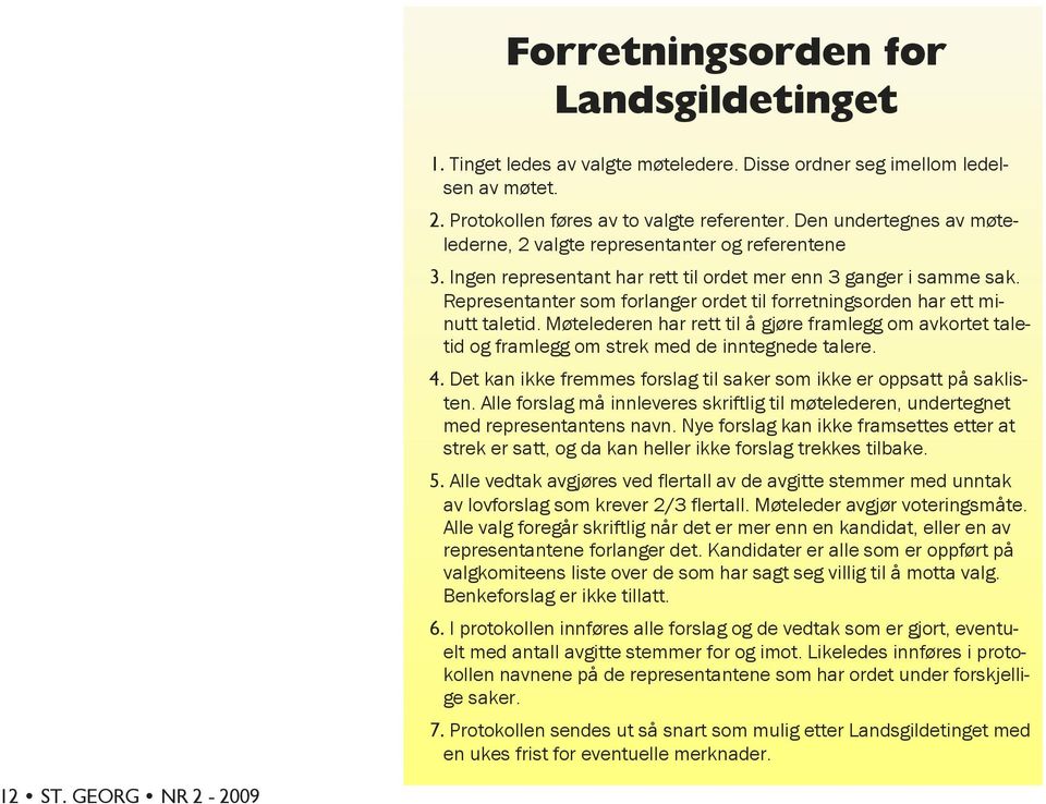 Representanter som forlanger ordet til forretningsorden har ett minutt taletid. Møtelederen har rett til å gjøre framlegg om avkortet taletid og framlegg om strek med de inntegnede talere. 4.