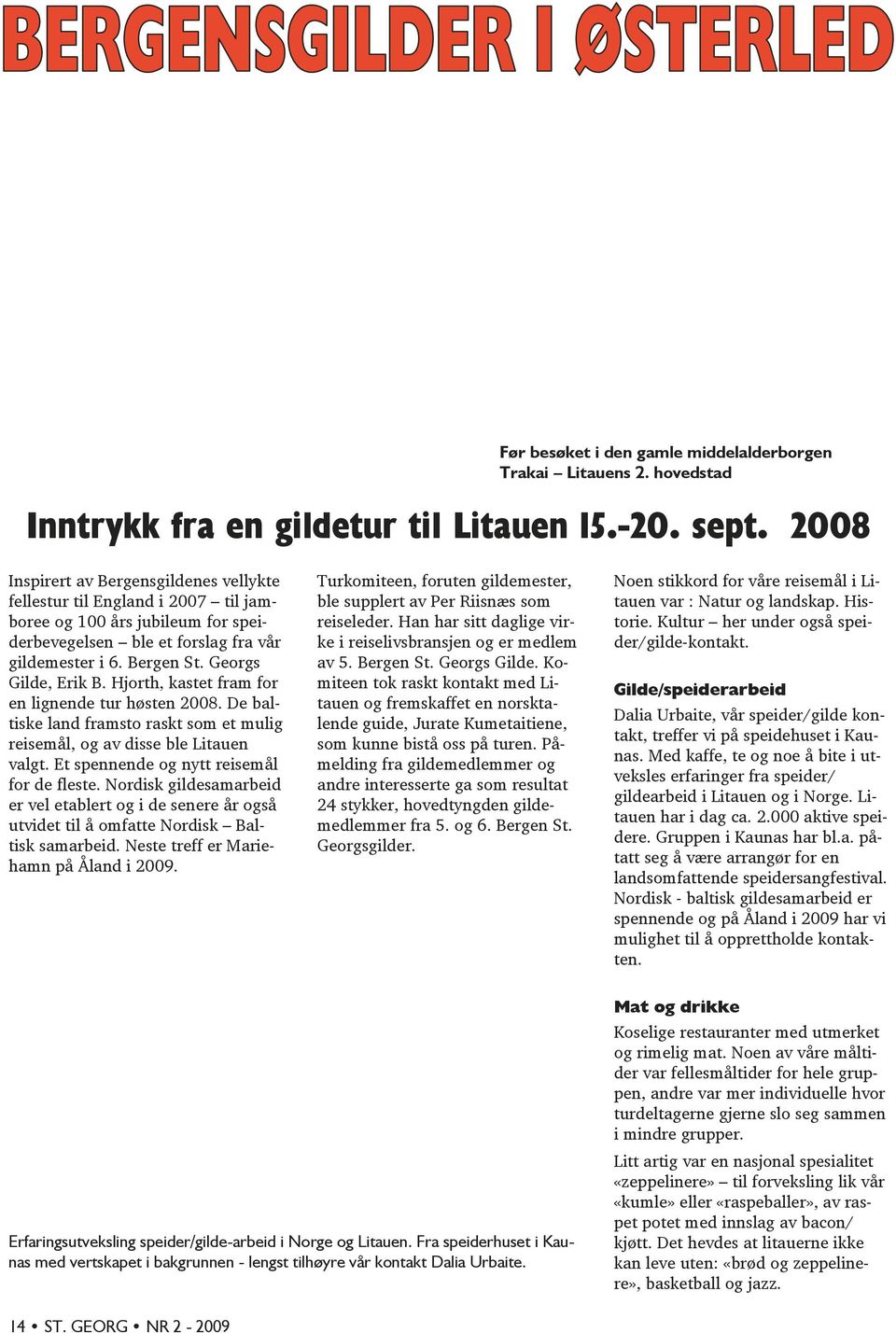 Hjorth, kastet fram for en lignende tur høsten 2008. De baltiske land framsto raskt som et mulig reisemål, og av disse ble Litauen valgt. Et spennende og nytt reisemål for de fleste.