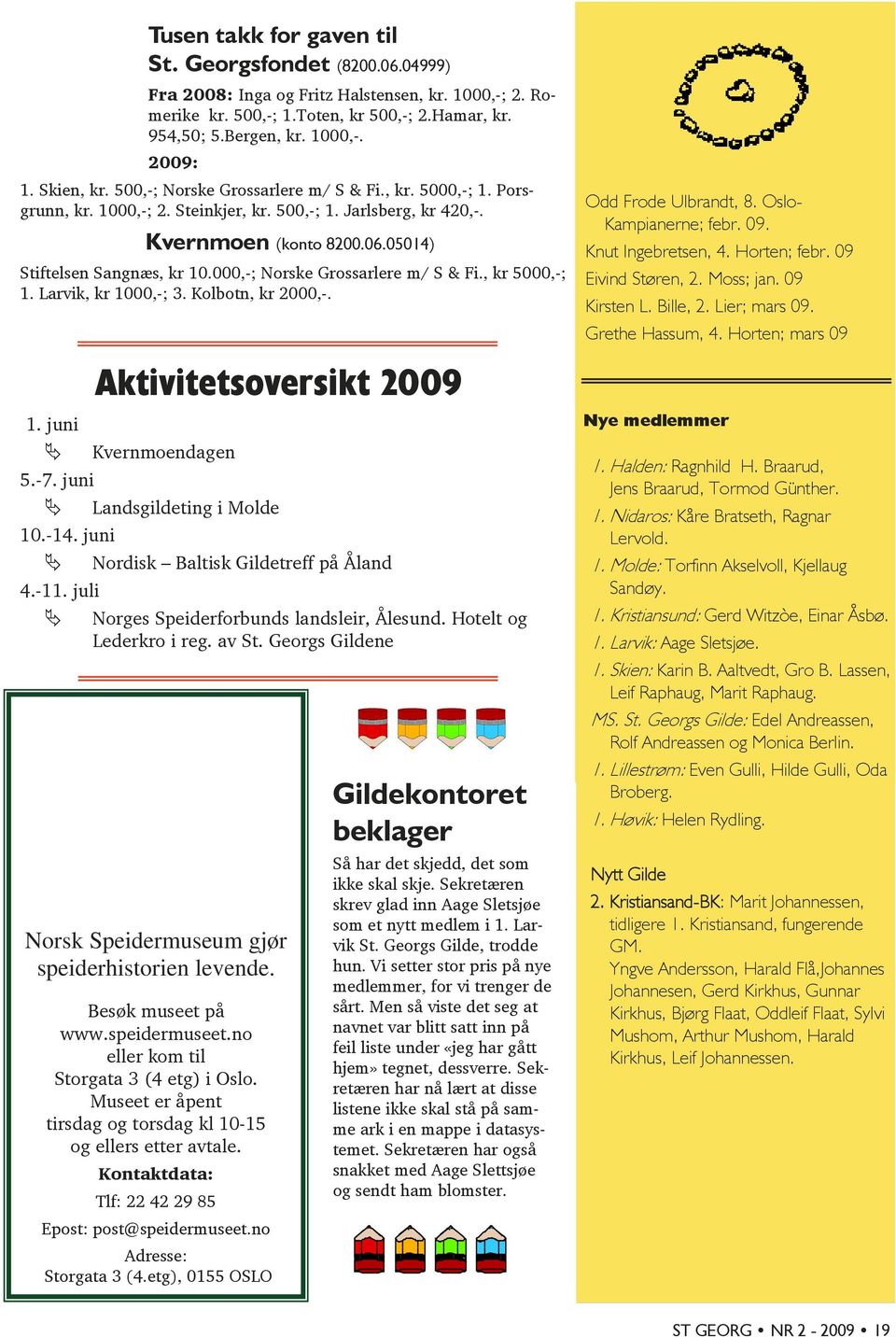000,-; Norske Grossarlere m/ S & Fi., kr 5000,-; 1. Larvik, kr 1000,-; 3. Kolbotn, kr 2000,-. Aktivitetsoversikt 2009 1. juni Kvernmoendagen 5.-7. juni Landsgildeting i Molde 10.-14.