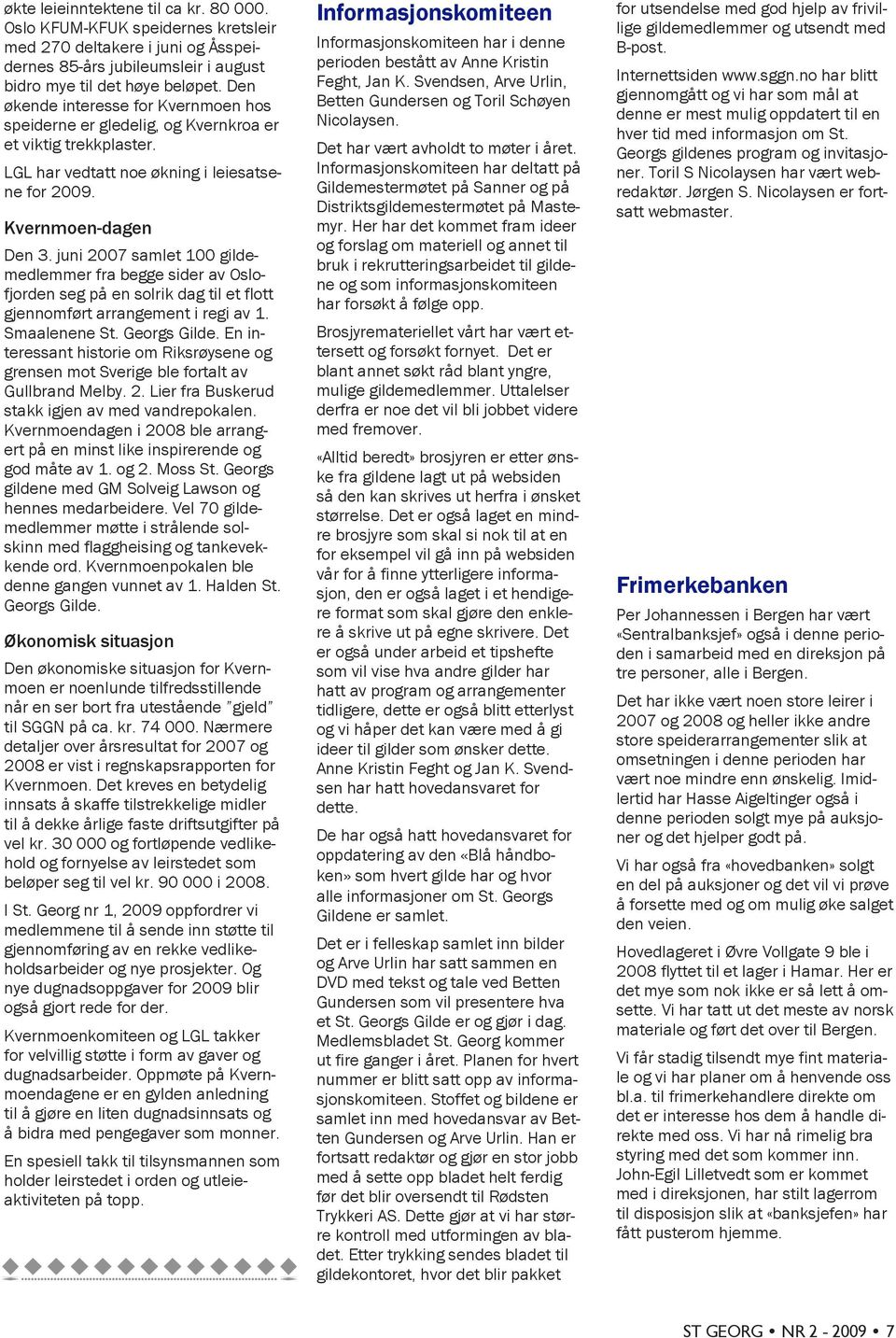 juni 2007 samlet 100 gildemedlemmer fra begge sider av Oslofjorden seg på en solrik dag til et flott gjennomført arrangement i regi av 1. Smaalenene St. Georgs Gilde.