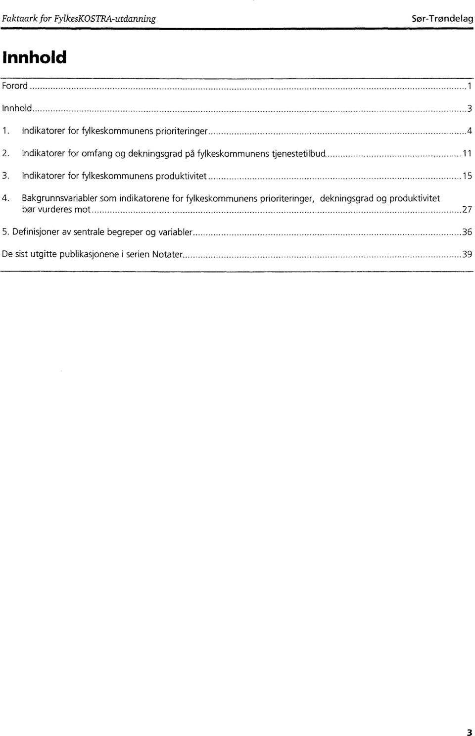 .. _......15 4. Bakgrunnsvariabler som indikatorene for fylkeskommunens prioriteringer, dekningsgrad og produktivitet bor vurderes mot.................. 5.