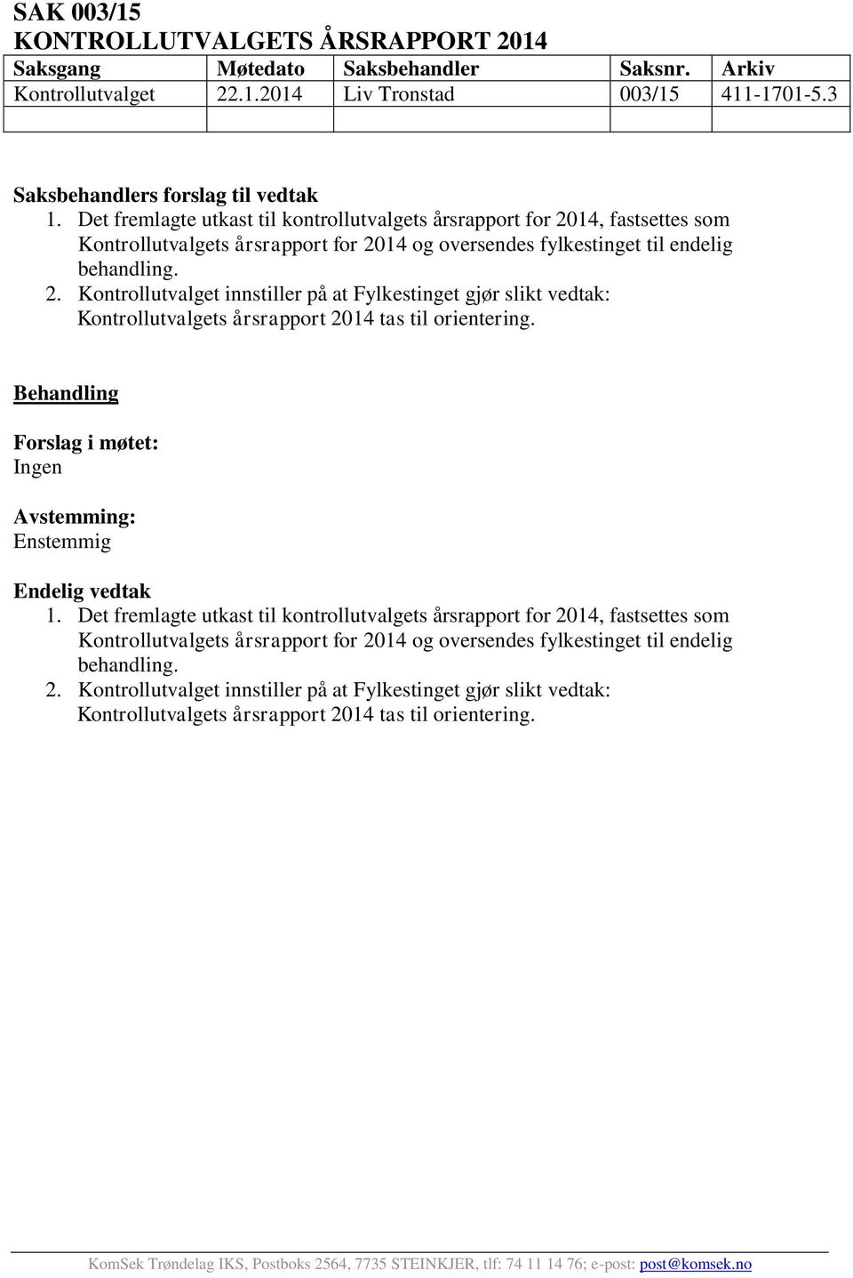 14, fastsettes som Kontrollutvalgets årsrapport for 2014 og oversendes fylkestinget til endelig behandling. 2. Kontrollutvalget innstiller på at Fylkestinget gjør slikt vedtak: Kontrollutvalgets årsrapport 2014 tas til orientering.