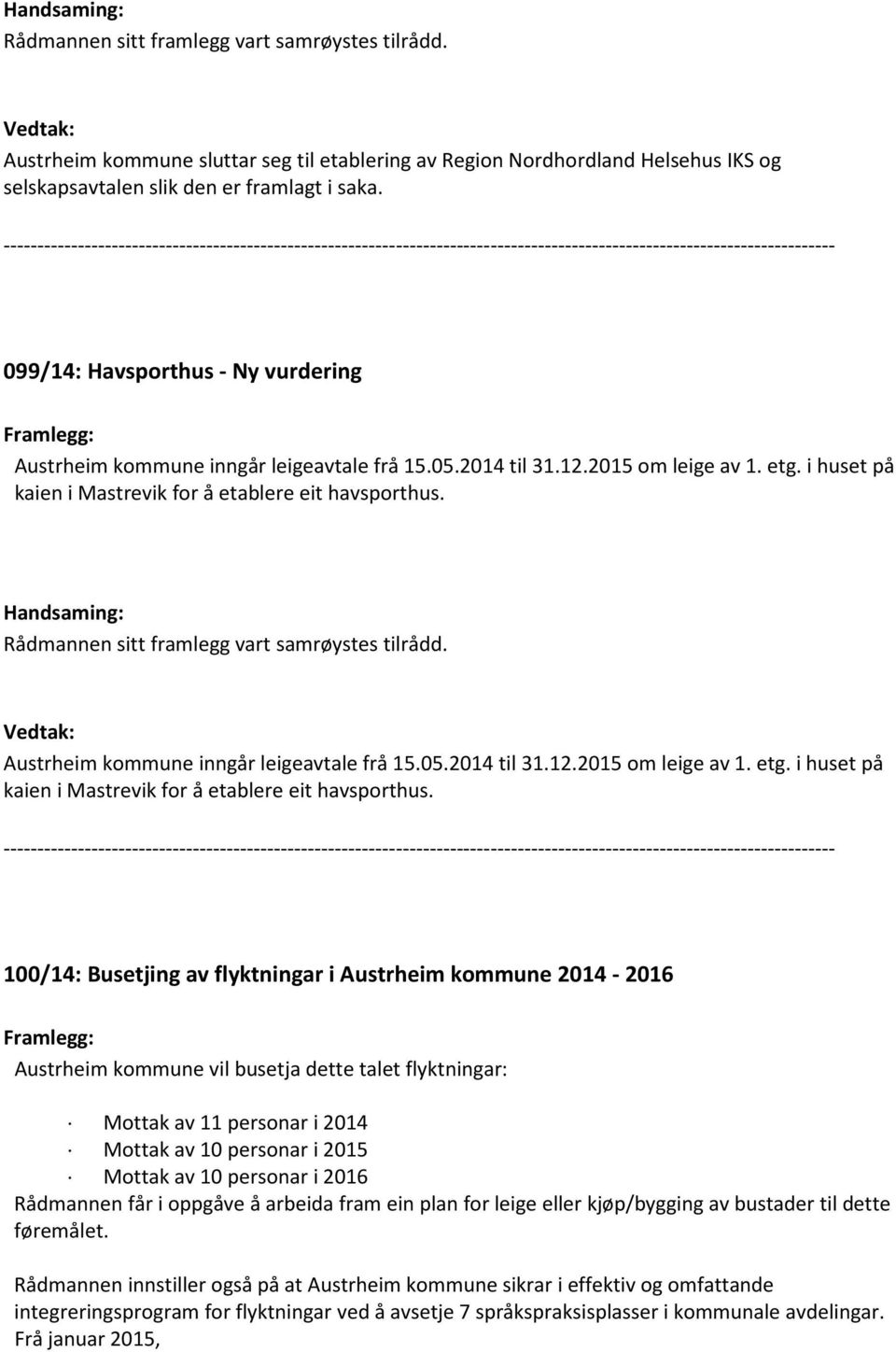 Rådmannen sitt framlegg vart samrøystes tilrådd. Austrheim kommune inngår leigeavtale frå 15.05.2014 til 31.12.2015 om leige av 1. etg. i huset på kaien i Mastrevik for å etablere eit havsporthus.