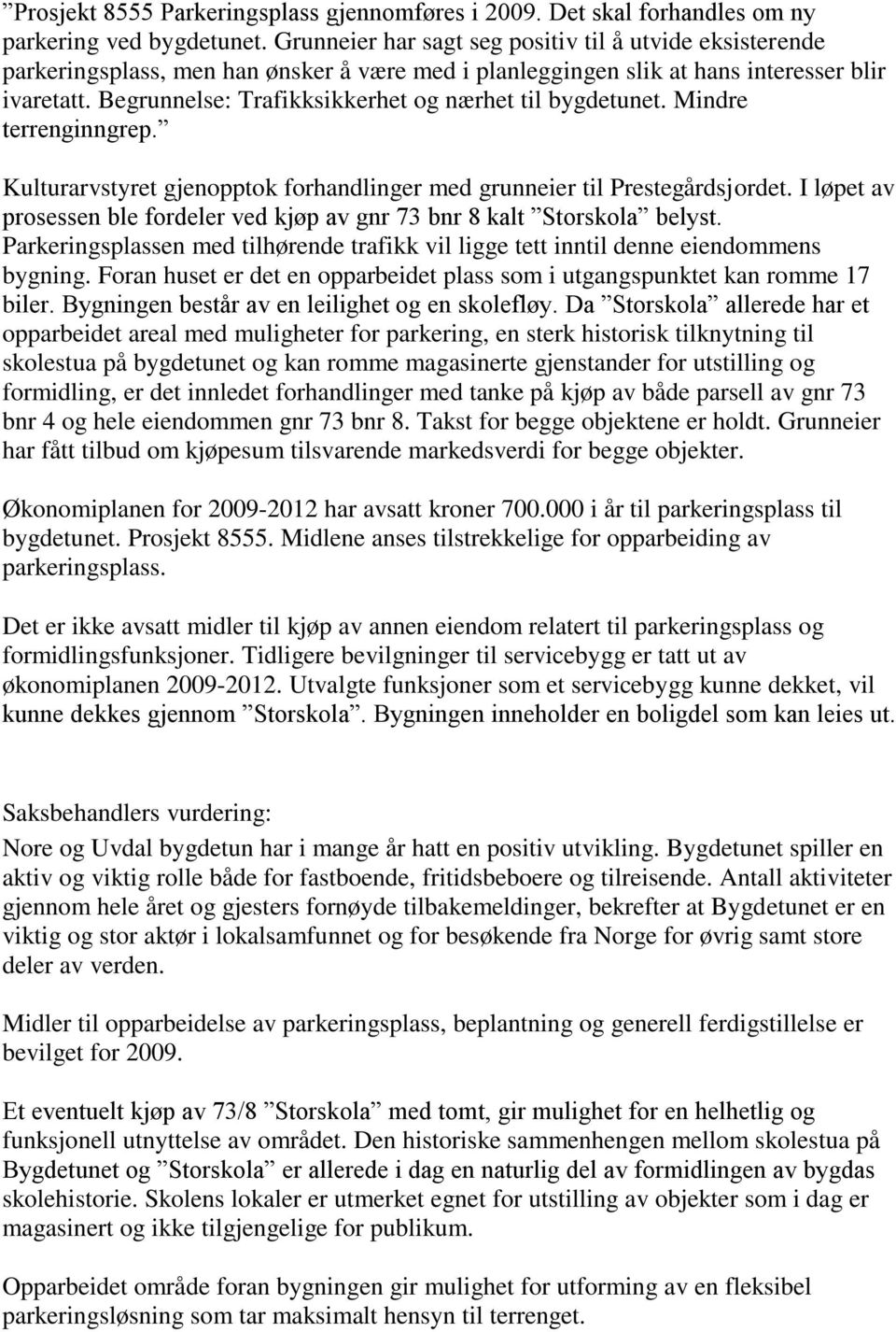 Begrunnelse: Trafikksikkerhet og nærhet til bygdetunet. Mindre terrenginngrep. Kulturarvstyret gjenopptok forhandlinger med grunneier til Prestegårdsjordet.