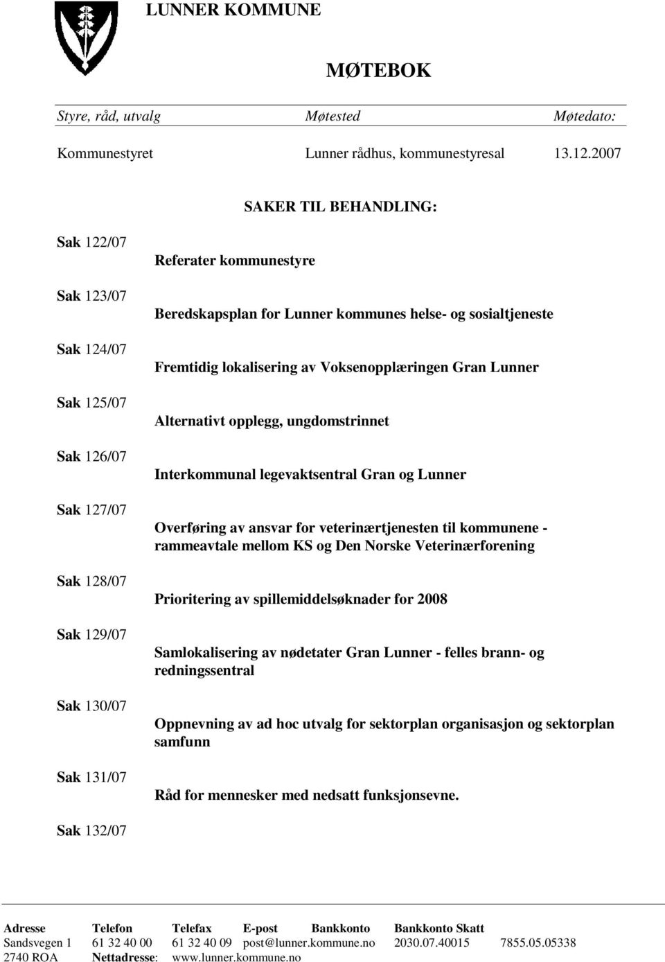 helse- og sosialtjeneste Fremtidig lokalisering av Voksenopplæringen Gran Lunner Alternativt opplegg, ungdomstrinnet Interkommunal legevaktsentral Gran og Lunner Overføring av ansvar for