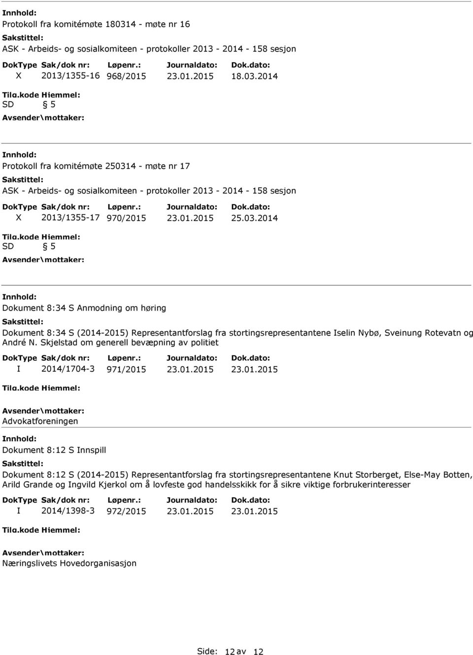 Skjelstad om generell bevæpning av politiet 2014/1704-3 971/2015 Advokatforeningen Dokument 8:12 S nnspill Dokument 8:12 S (2014-2015) Representantforslag fra stortingsrepresentantene Knut