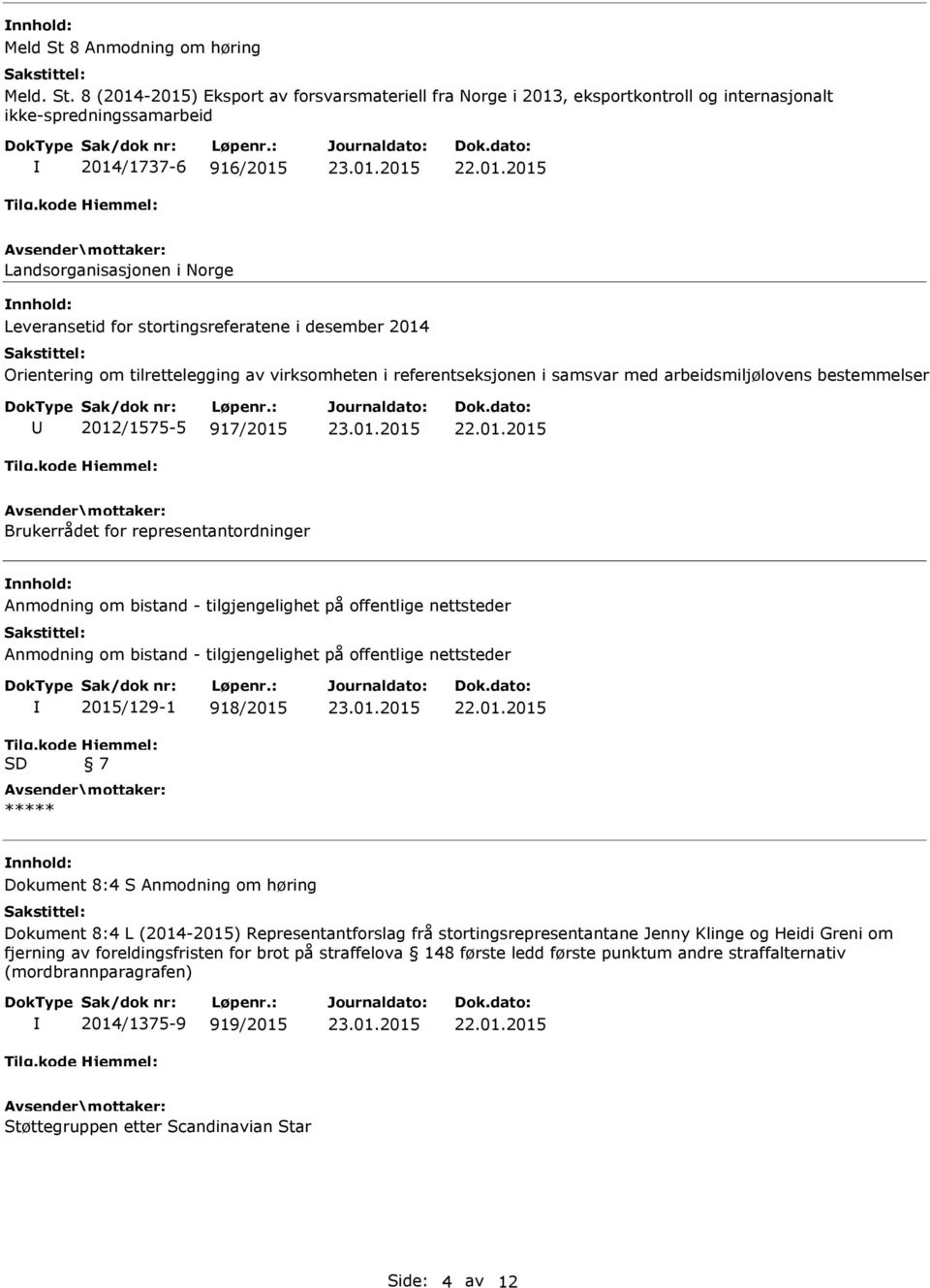 8 (2014-2015) Eksport av forsvarsmateriell fra Norge i 2013, eksportkontroll og internasjonalt ikke-spredningssamarbeid 2014/1737-6 916/2015 Landsorganisasjonen i Norge Leveransetid for