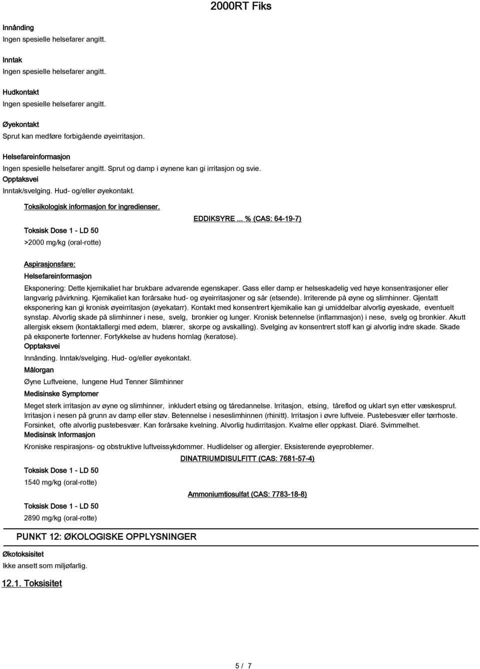 Toksikologisk informasjon for ingredienser. Toksisk Dose 1 - LD 50 >2000 mg/kg (oral-rotte) EDDIKSYRE.