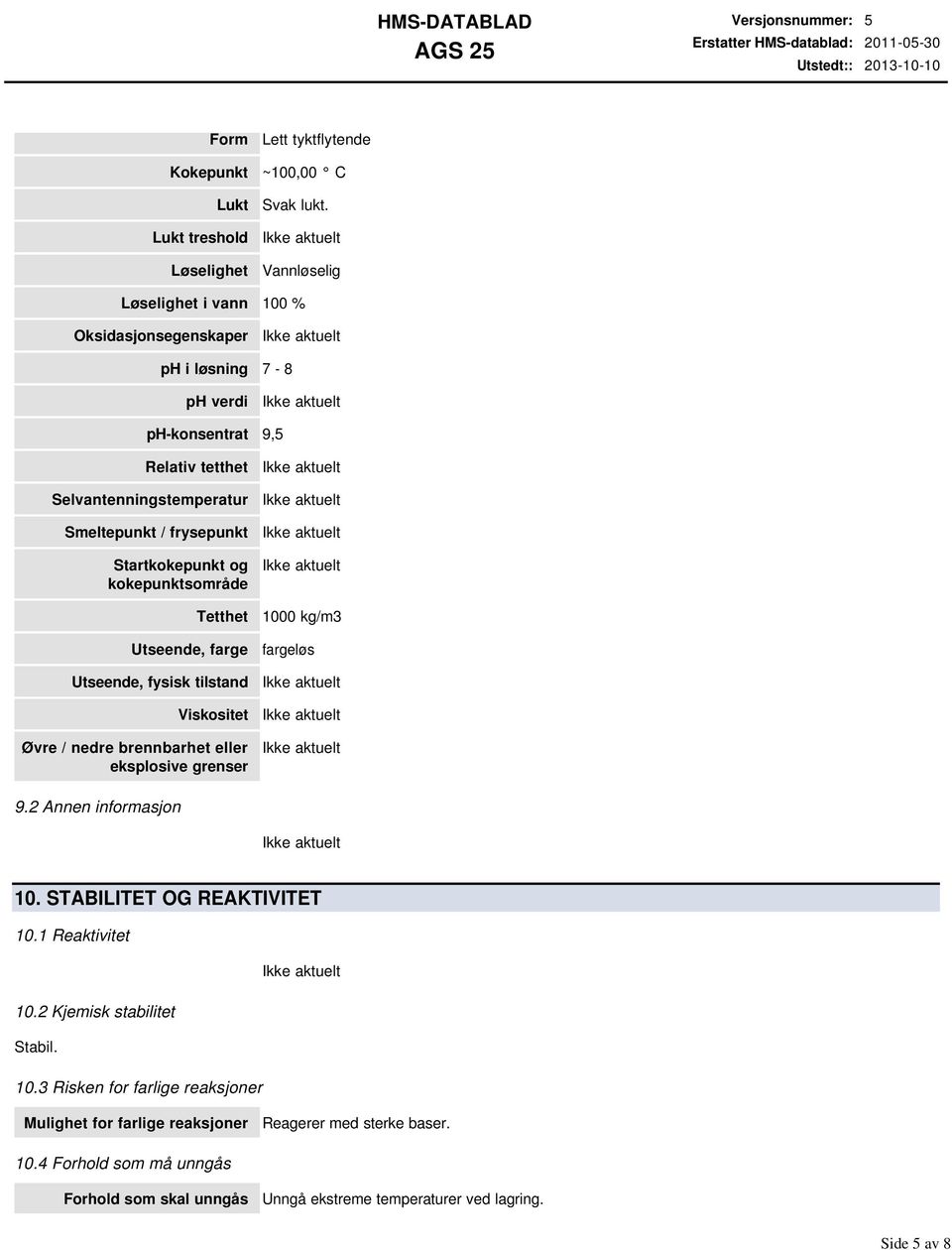 Startkokepunkt og kokepunktsområde Tetthet Utseende, farge Utseende, fysisk tilstand Viskositet Øvre / nedre brennbarhet eller eksplosive grenser 1000 kg/m3 fargeløs 9.