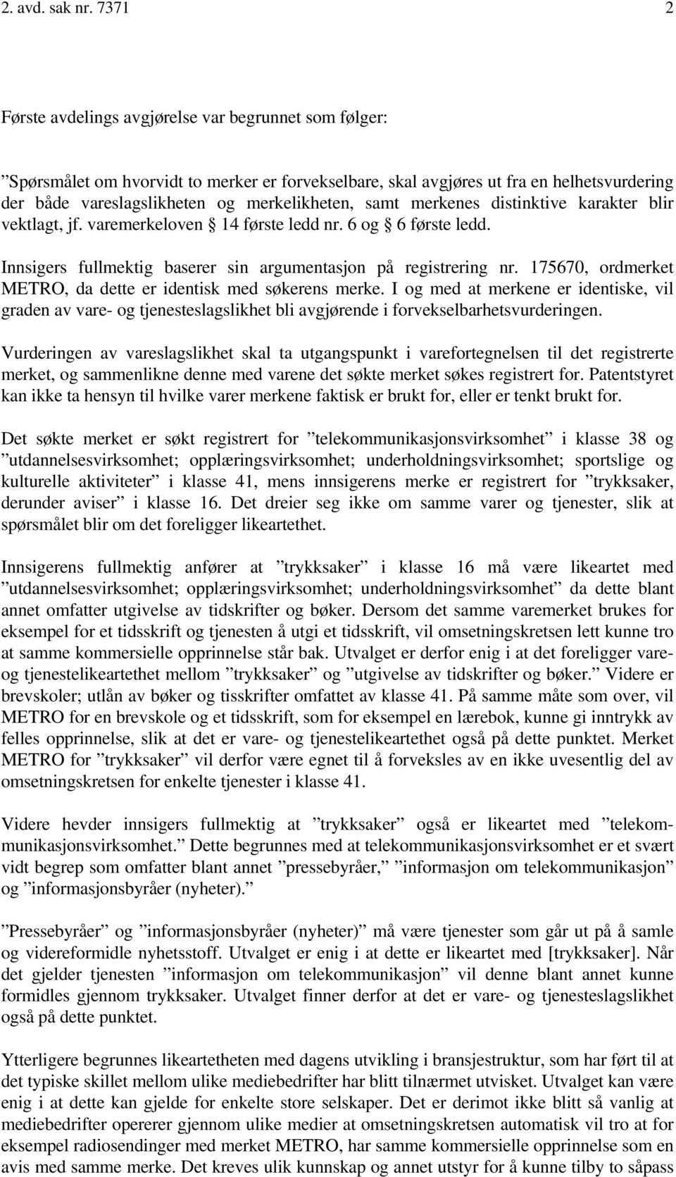 samt merkenes distinktive karakter blir vektlagt, jf. varemerkeloven 14 første ledd nr. 6 og 6 første ledd. Innsigers fullmektig baserer sin argumentasjon på registrering nr.