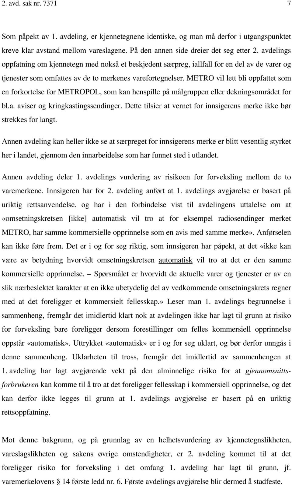 METRO vil lett bli oppfattet som en forkortelse for METROPOL, som kan henspille på målgruppen eller dekningsområdet for bl.a. aviser og kringkastingssendinger.