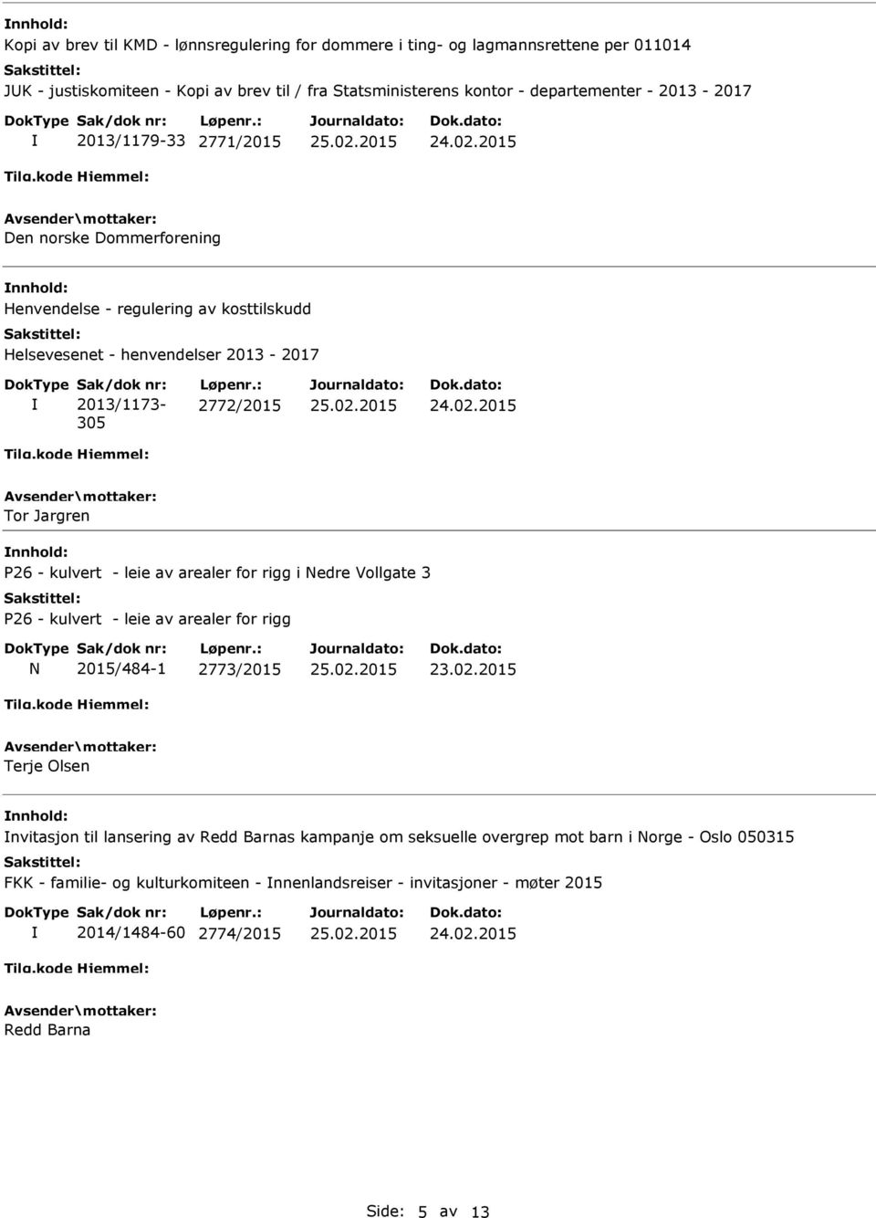 : 2772/2015 Tor Jargren P26 - kulvert - leie av arealer for rigg i Nedre Vollgate 3 P26 - kulvert - leie av arealer for rigg N 2015/484-1 2773/2015 23.02.