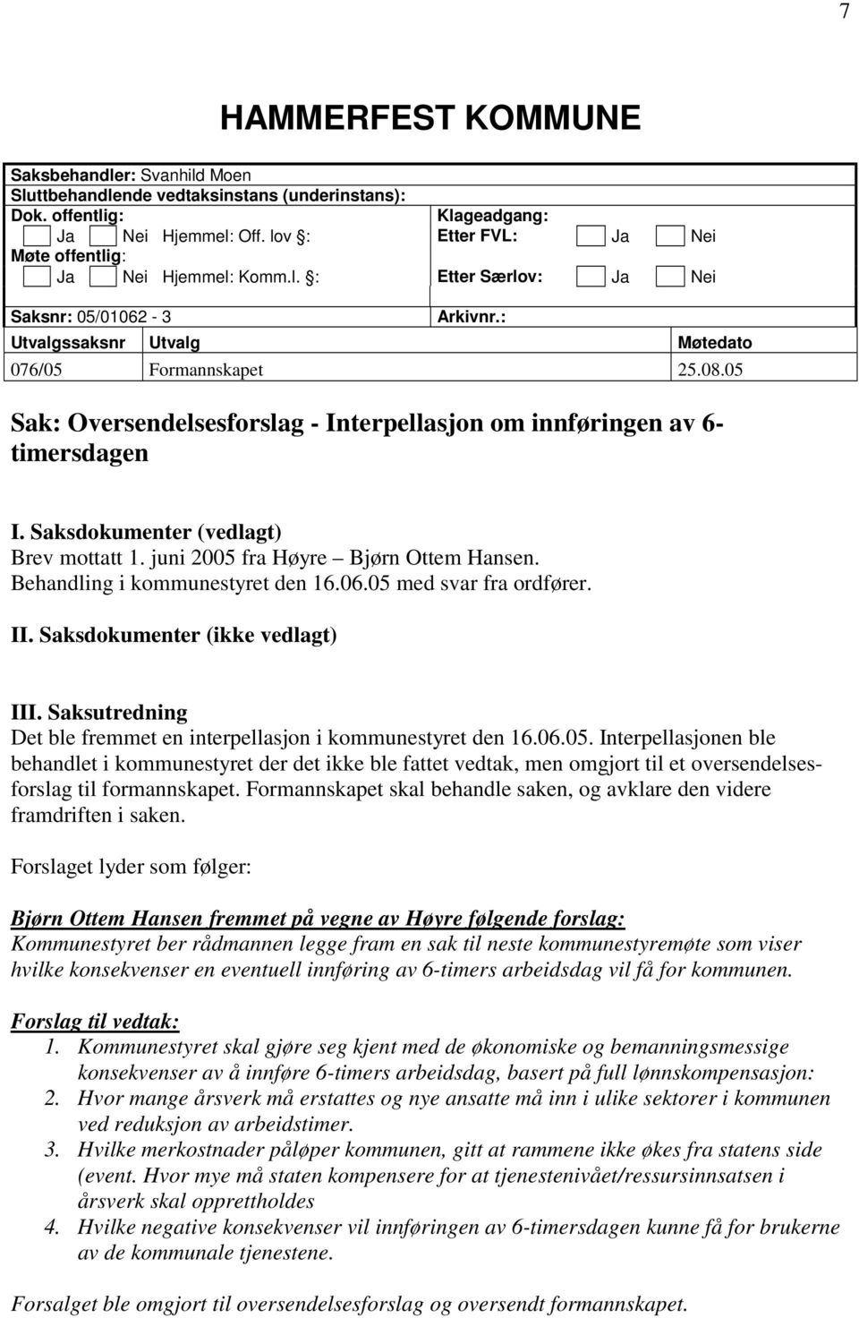 05 Sak: Oversendelsesforslag - Interpellasjon om innføringen av 6- timersdagen I. Saksdokumenter (vedlagt) Brev mottatt 1. juni 2005 fra Høyre Bjørn Ottem Hansen. Behandling i kommunestyret den 16.06.