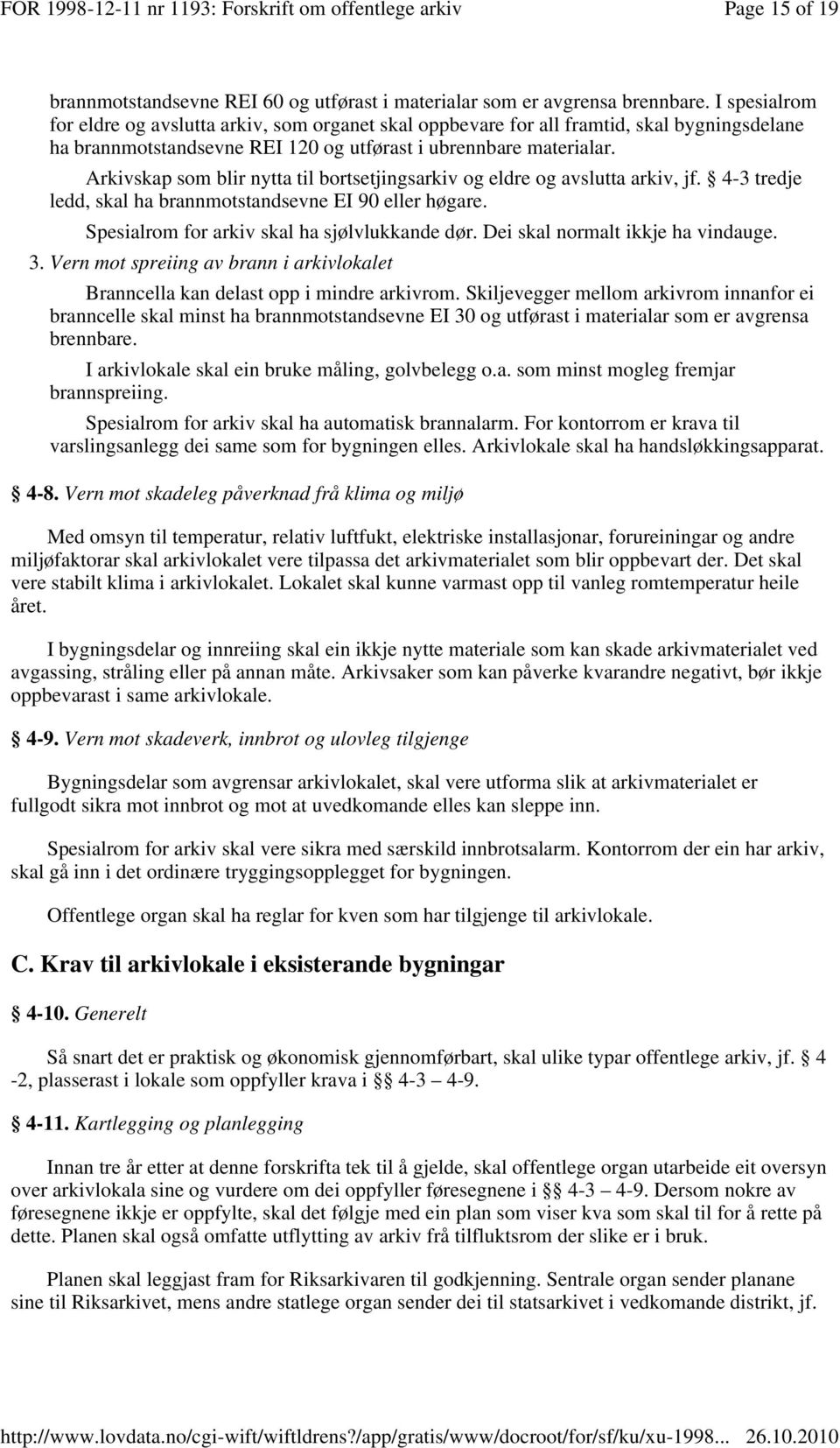 Arkivskap som blir nytta til bortsetjingsarkiv og eldre og avslutta arkiv, jf. 4-3 tredje ledd, skal ha brannmotstandsevne EI 90 eller høgare. Spesialrom for arkiv skal ha sjølvlukkande dør.