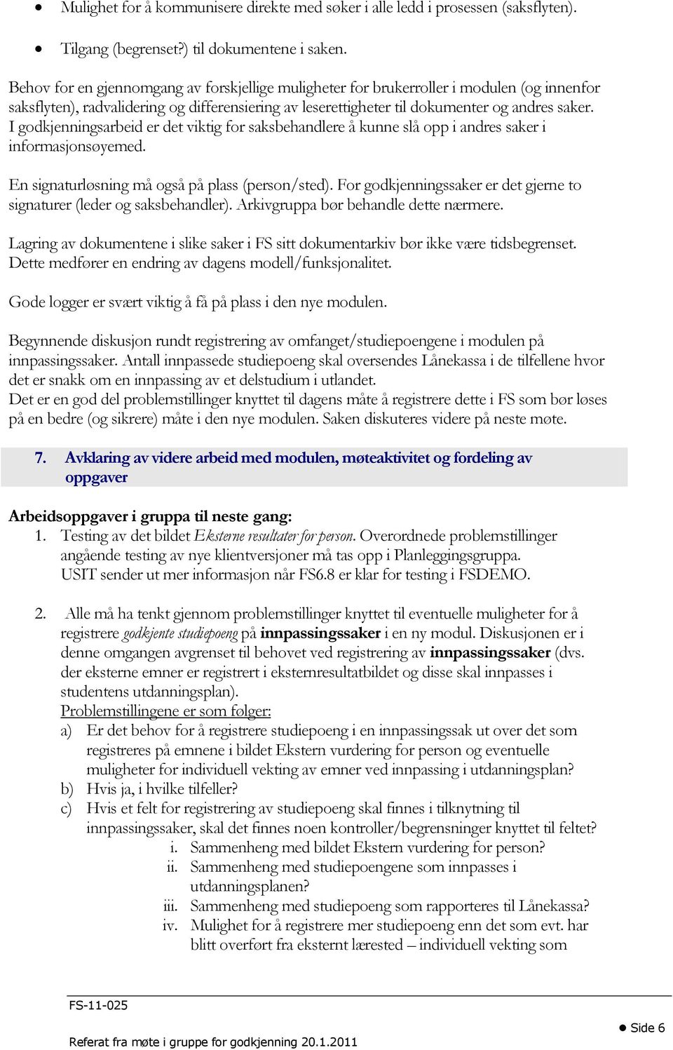 I godkjenningsarbeid er det viktig for saksbehandlere å kunne slå opp i andres saker i informasjonsøyemed. En signaturløsning må også på plass (person/sted).