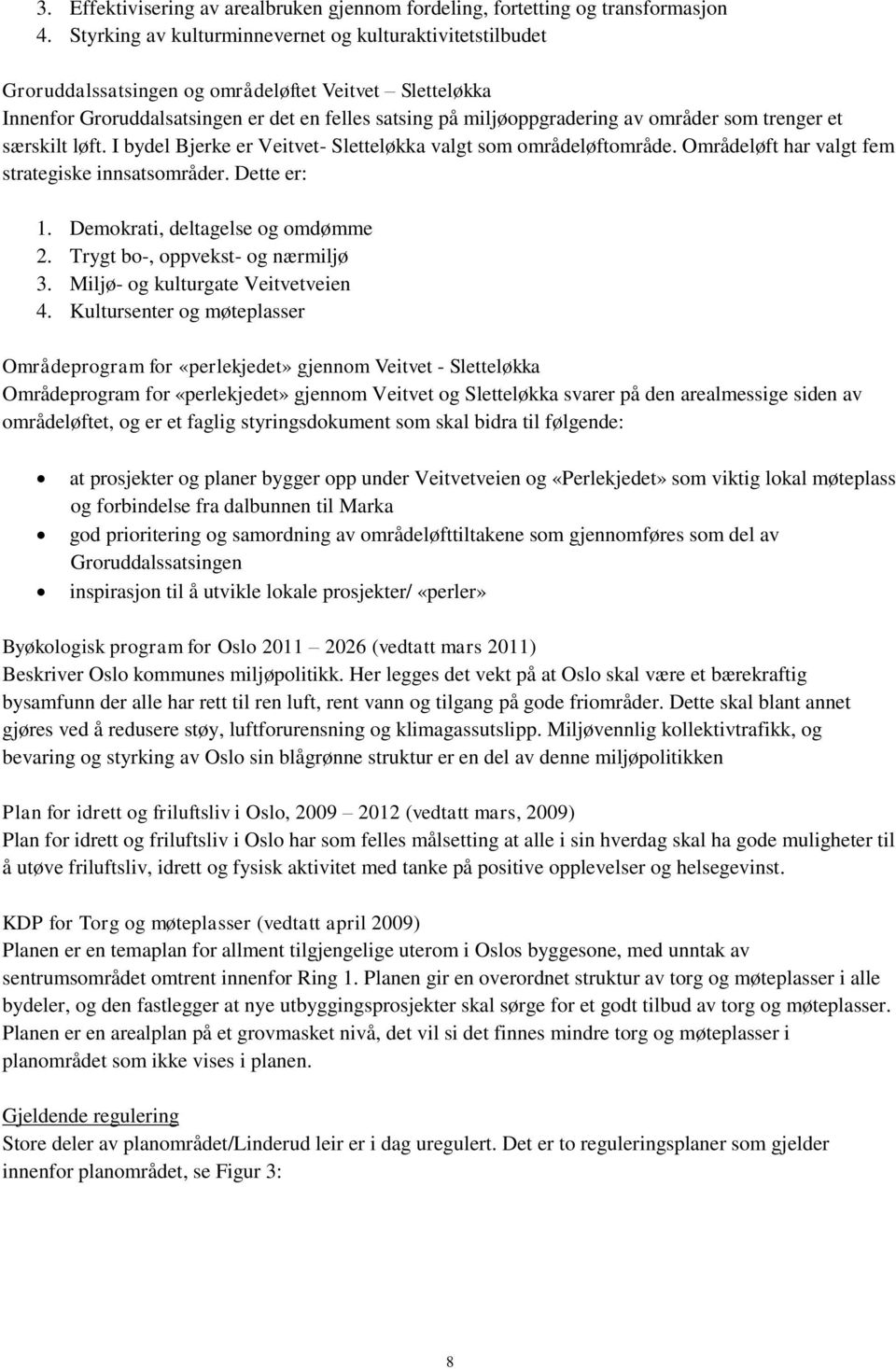 som trenger et særskilt løft. I bydel Bjerke er Veitvet- Sletteløkka valgt som områdeløftområde. Områdeløft har valgt fem strategiske innsatsområder. Dette er: 1. Demokrati, deltagelse og omdømme 2.