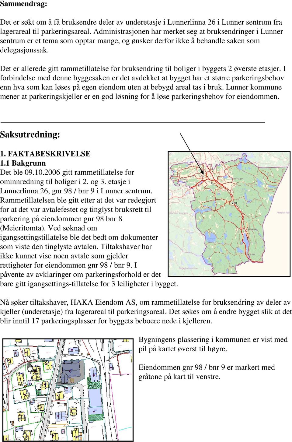 Det er allerede gitt rammetillatelse for bruksendring til boliger i byggets 2 øverste etasjer.