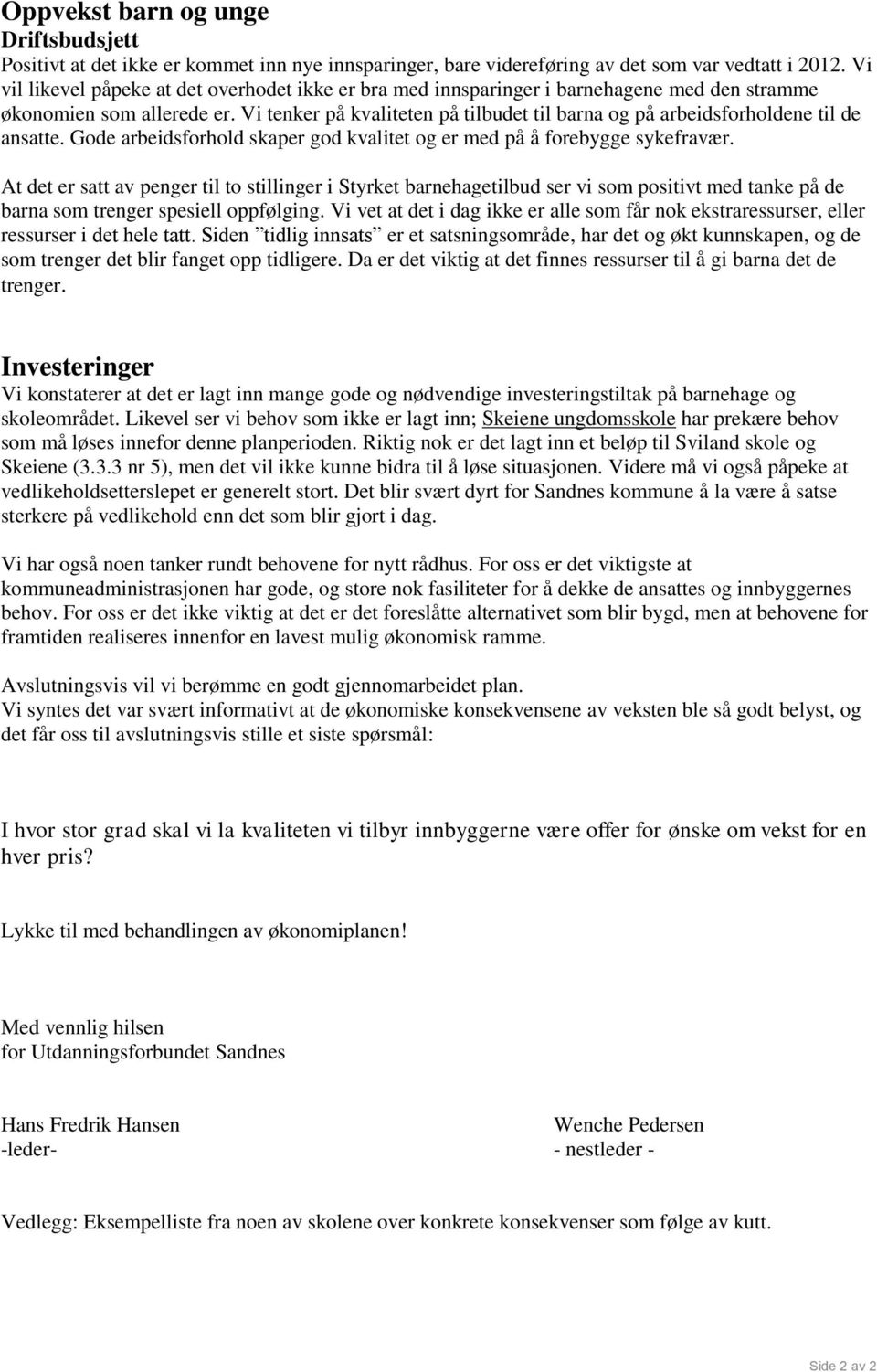 Vi tenker på kvaliteten på tilbudet til barna og på arbeidsforholdene til de ansatte. Gode arbeidsforhold skaper god kvalitet og er med på å forebygge sykefravær.